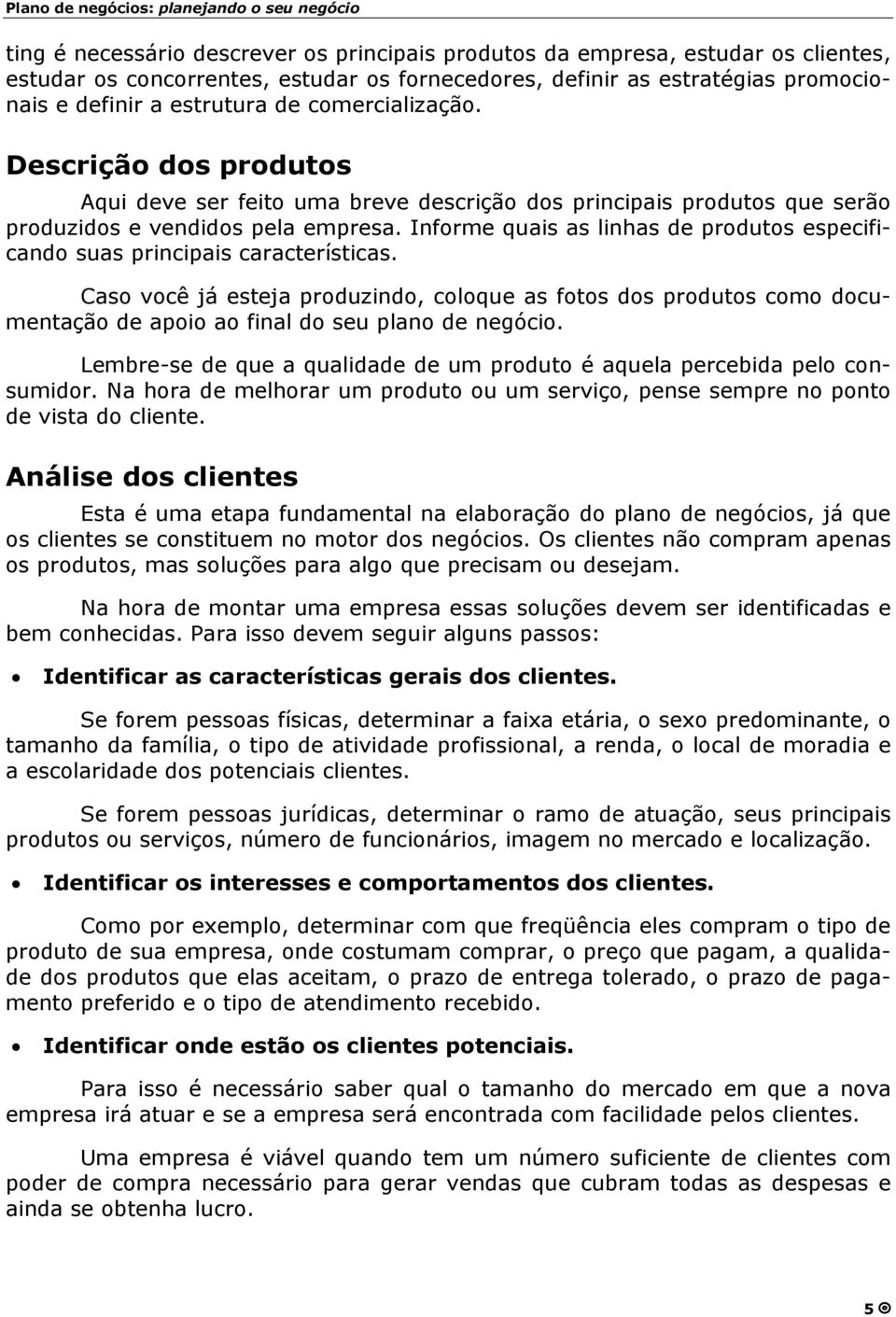 Informe quais as linhas de produtos especificando suas principais características.