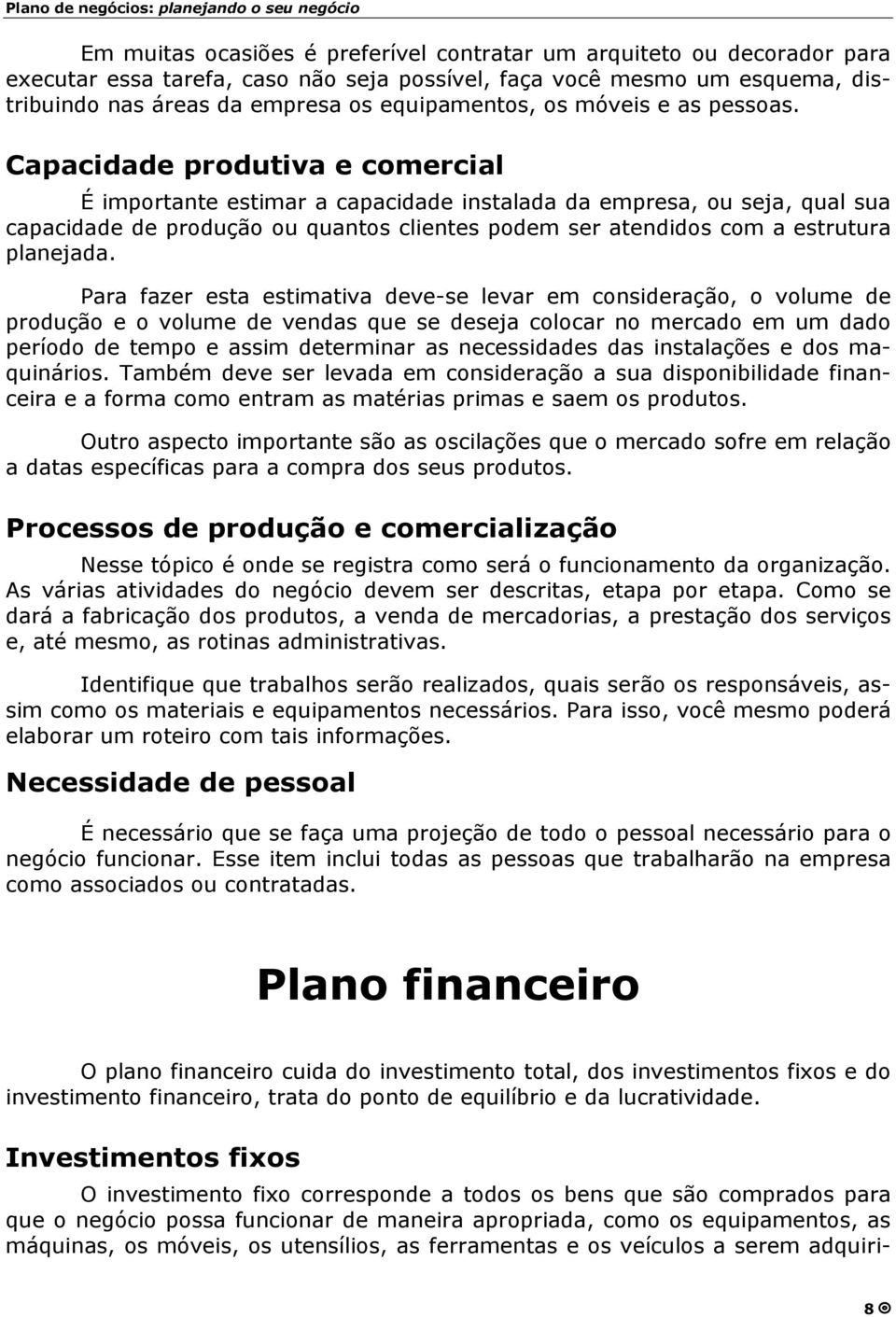 Capacidade produtiva e comercial É importante estimar a capacidade instalada da empresa, ou seja, qual sua capacidade de produção ou quantos clientes podem ser atendidos com a estrutura planejada.