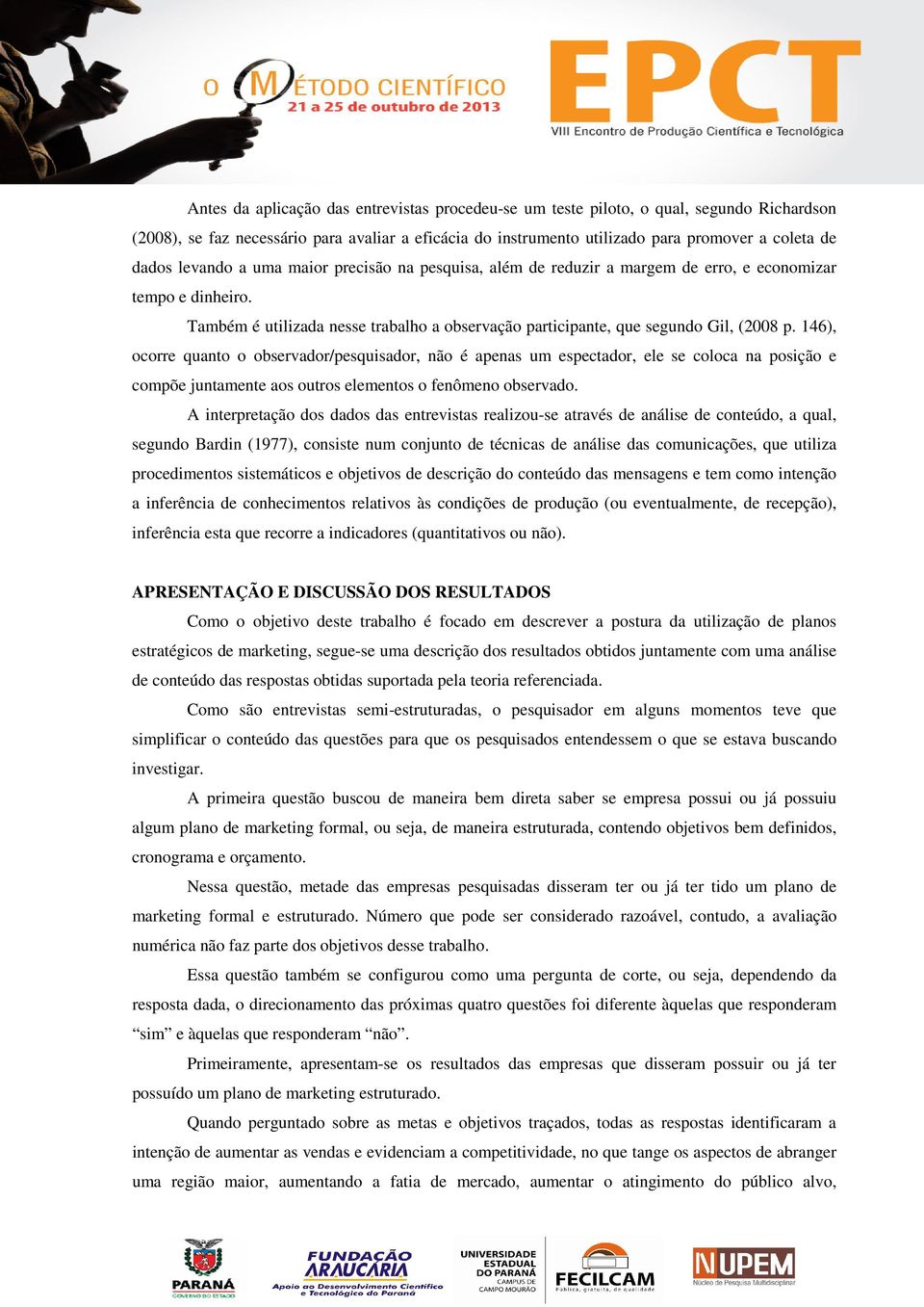 146), ocorre quanto o observador/pesquisador, não é apenas um espectador, ele se coloca na posição e compõe juntamente aos outros elementos o fenômeno observado.