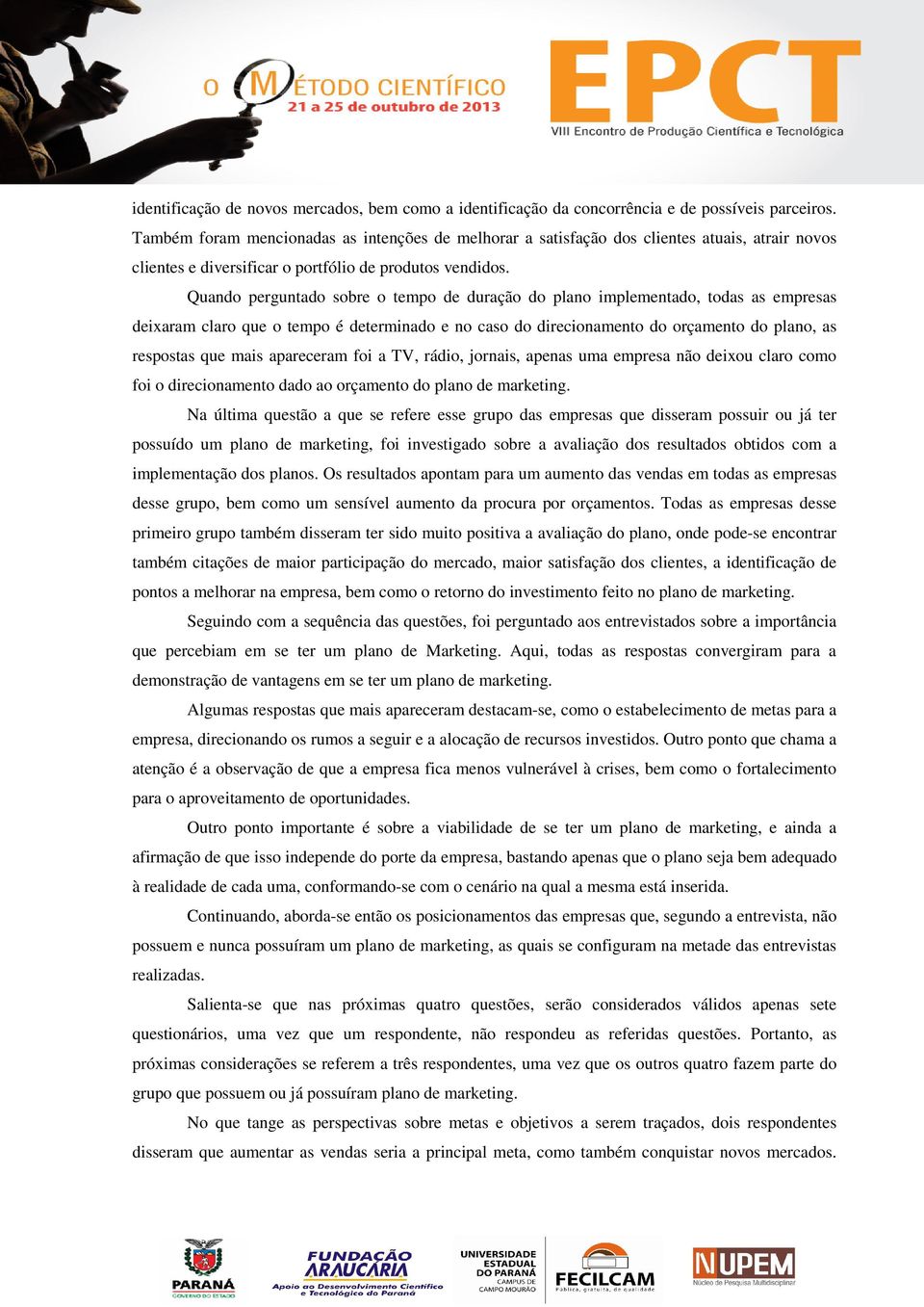 Quando perguntado sobre o tempo de duração do plano implementado, todas as empresas deixaram claro que o tempo é determinado e no caso do direcionamento do orçamento do plano, as respostas que mais