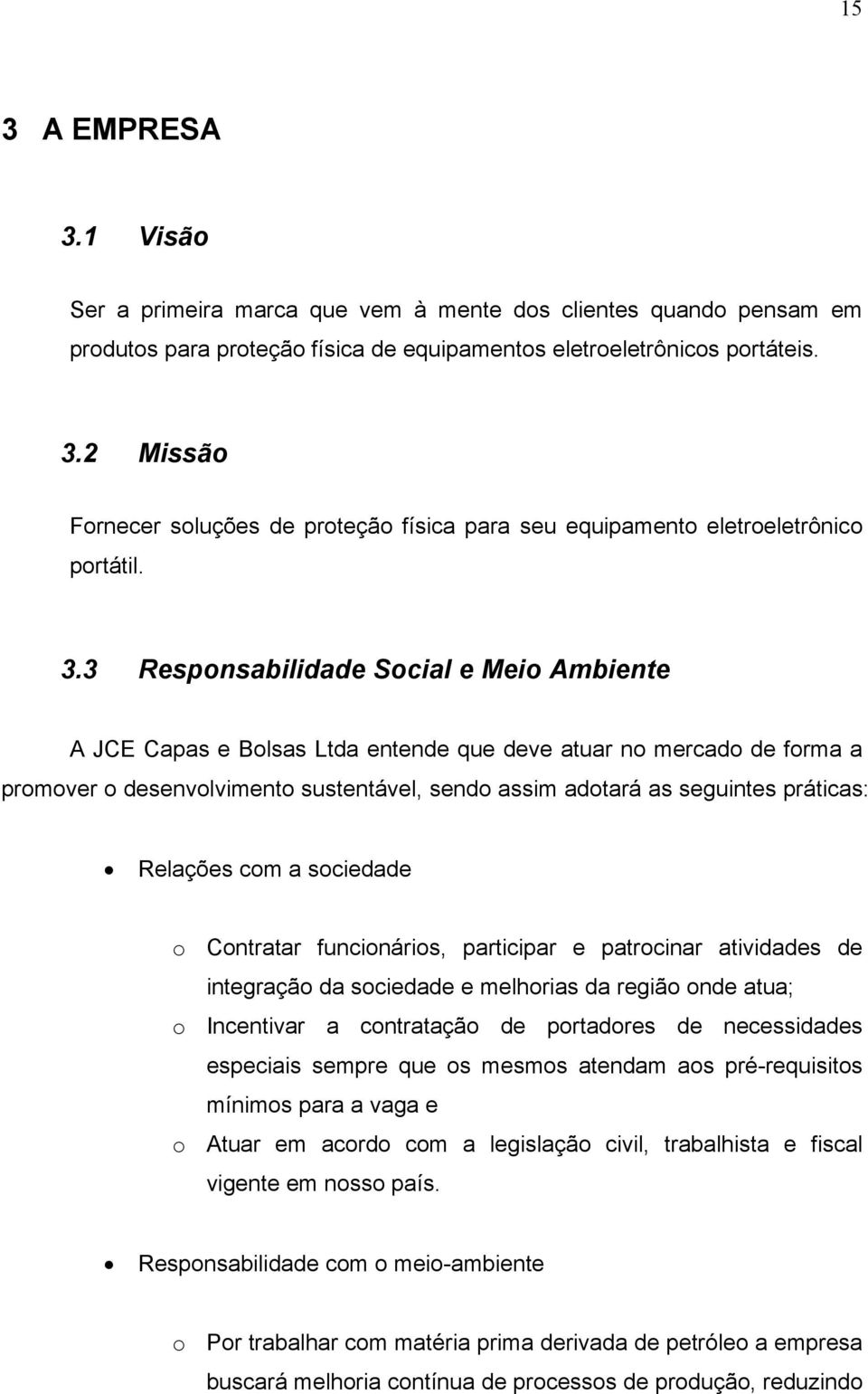 Relações com a sociedade o Contratar funcionários, participar e patrocinar atividades de integração da sociedade e melhorias da região onde atua; o Incentivar a contratação de portadores de