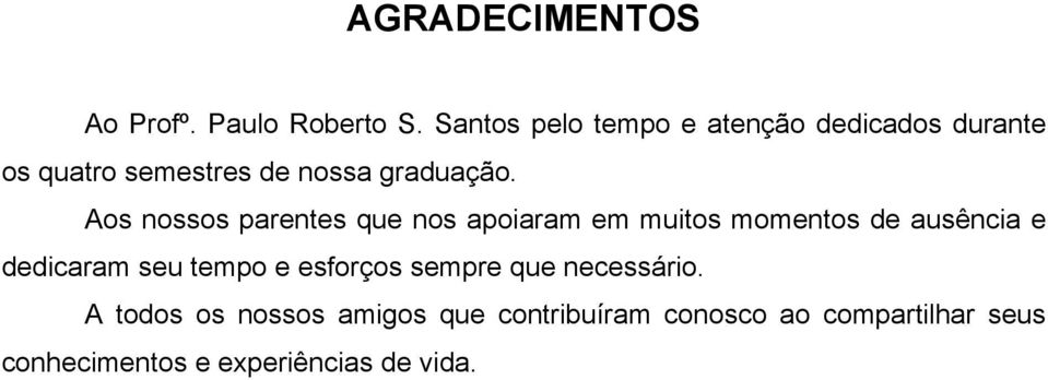 Aos nossos parentes que nos apoiaram em muitos momentos de ausência e dedicaram seu tempo