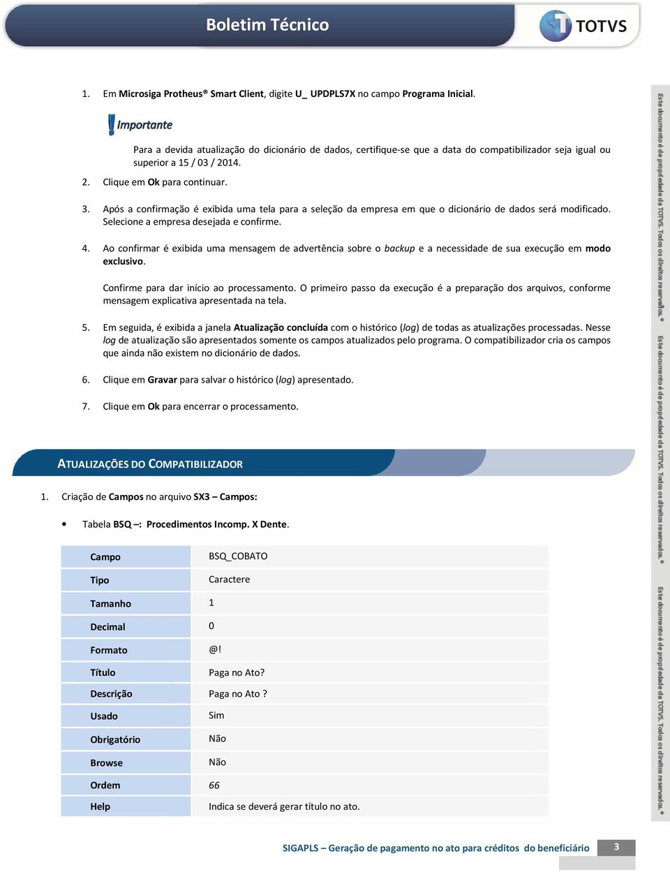 Após a confirmação é exibida uma tela para a seleção da empresa em que o dicionário de dados será modificado. Selecione a empresa desejada e confirme. 4.