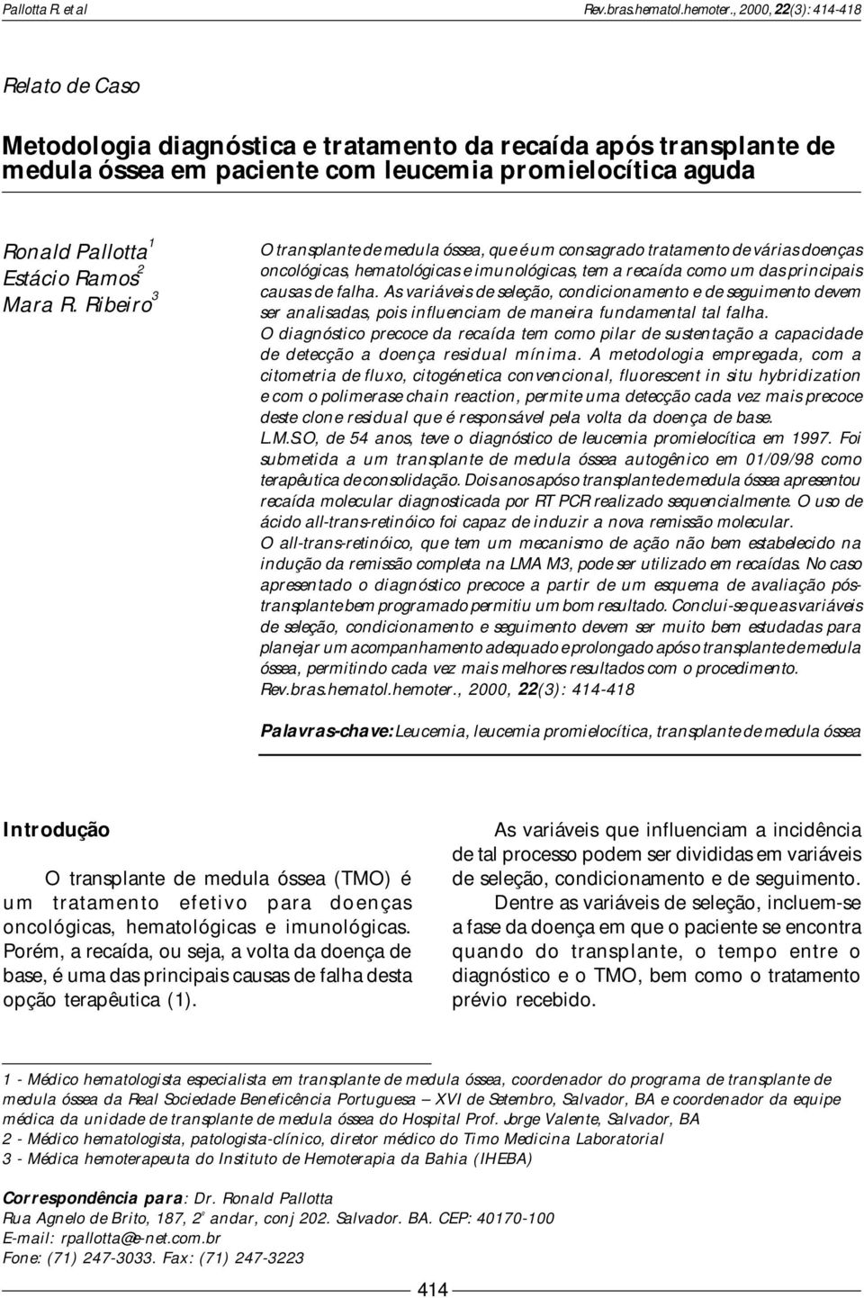 As variáveis de seleção, condicionamento e de seguimento devem ser analisadas, pois influenciam de maneira fundamental tal falha.