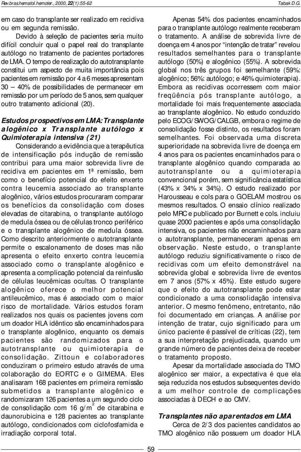 O tempo de realização do autotransplante constitui um aspecto de muita importância pois pacientes em remissão por 4 a 6 meses apresentam 30 40% de possibilidades de permanecer em remissão por um