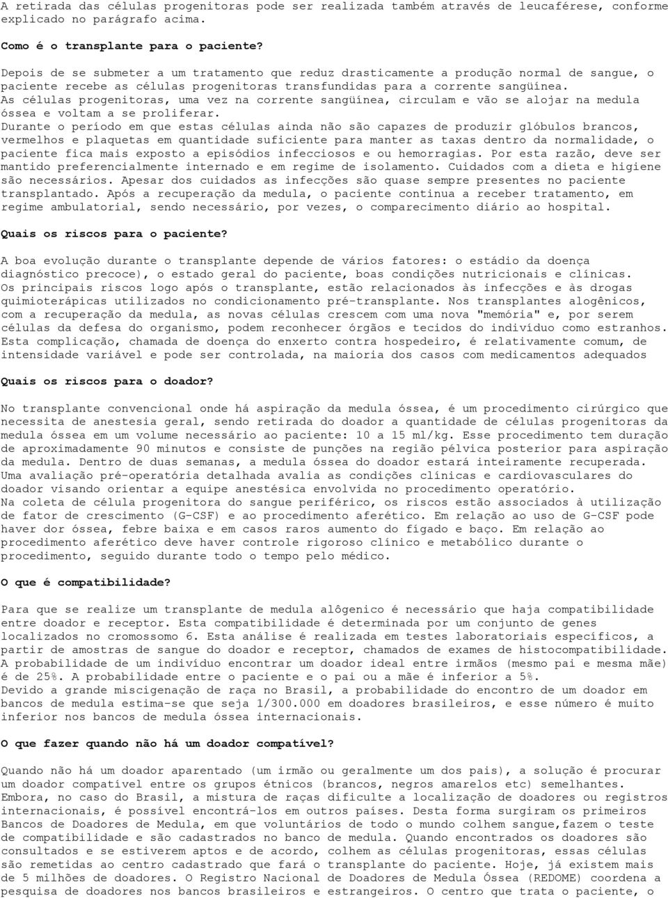 As células progenitoras, uma vez na corrente sangüínea, circulam e vão se alojar na medula óssea e voltam a se proliferar.