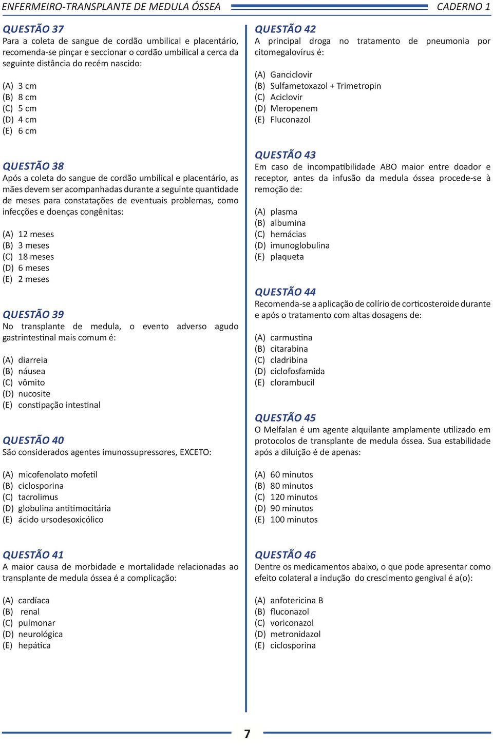 como infecções e doenças congênitas: (A) 12 meses (B) 3 meses (C) 18 meses (D) 6 meses (E) 2 meses QUESTÃO 39 No transplante de medula, o evento adverso agudo gastrintestinal mais comum é: (A)