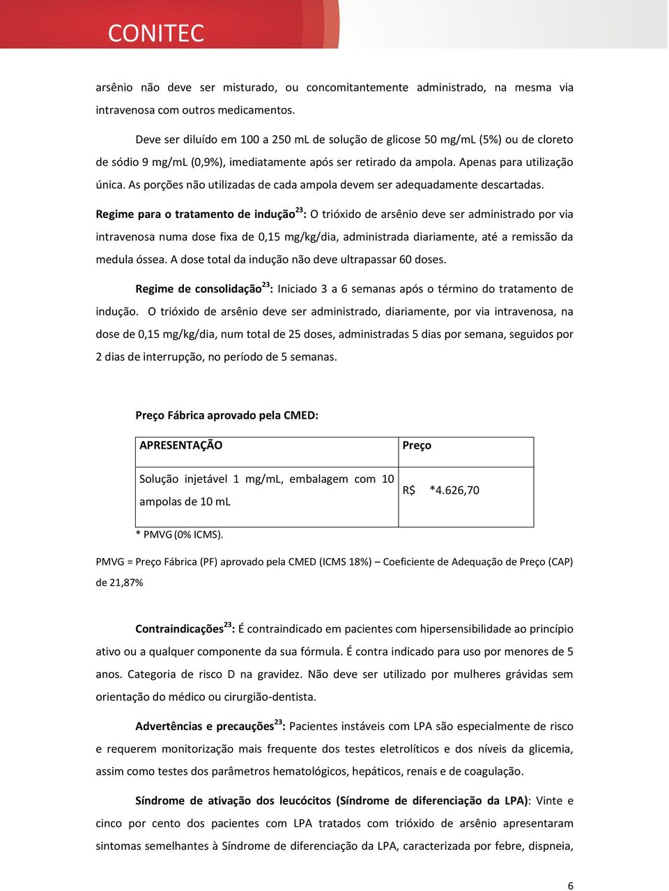 As porções não utilizadas de cada ampola devem ser adequadamente descartadas.