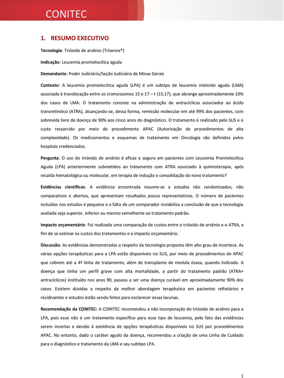 O tratamento consiste na administração de antracíclicos associados ao ácido transretinóico (ATRA), alcançando-se, dessa forma, remissão molecular em até 99% dos pacientes, com sobrevida livre de