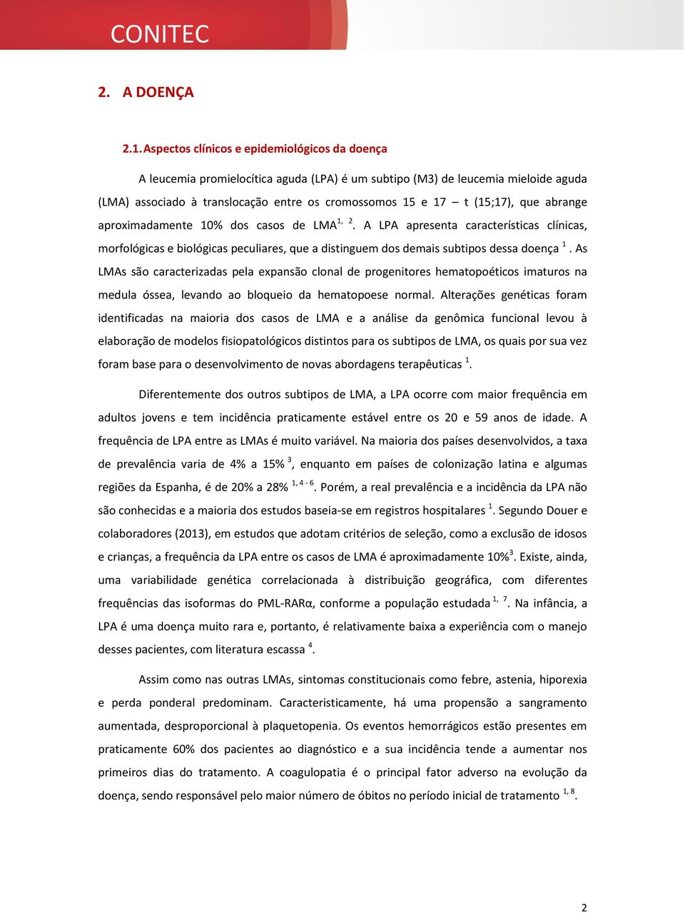 que abrange aproximadamente 10% dos casos de LMA 1, 2. A LPA apresenta características clínicas, morfológicas e biológicas peculiares, que a distinguem dos demais subtipos dessa doença 1.