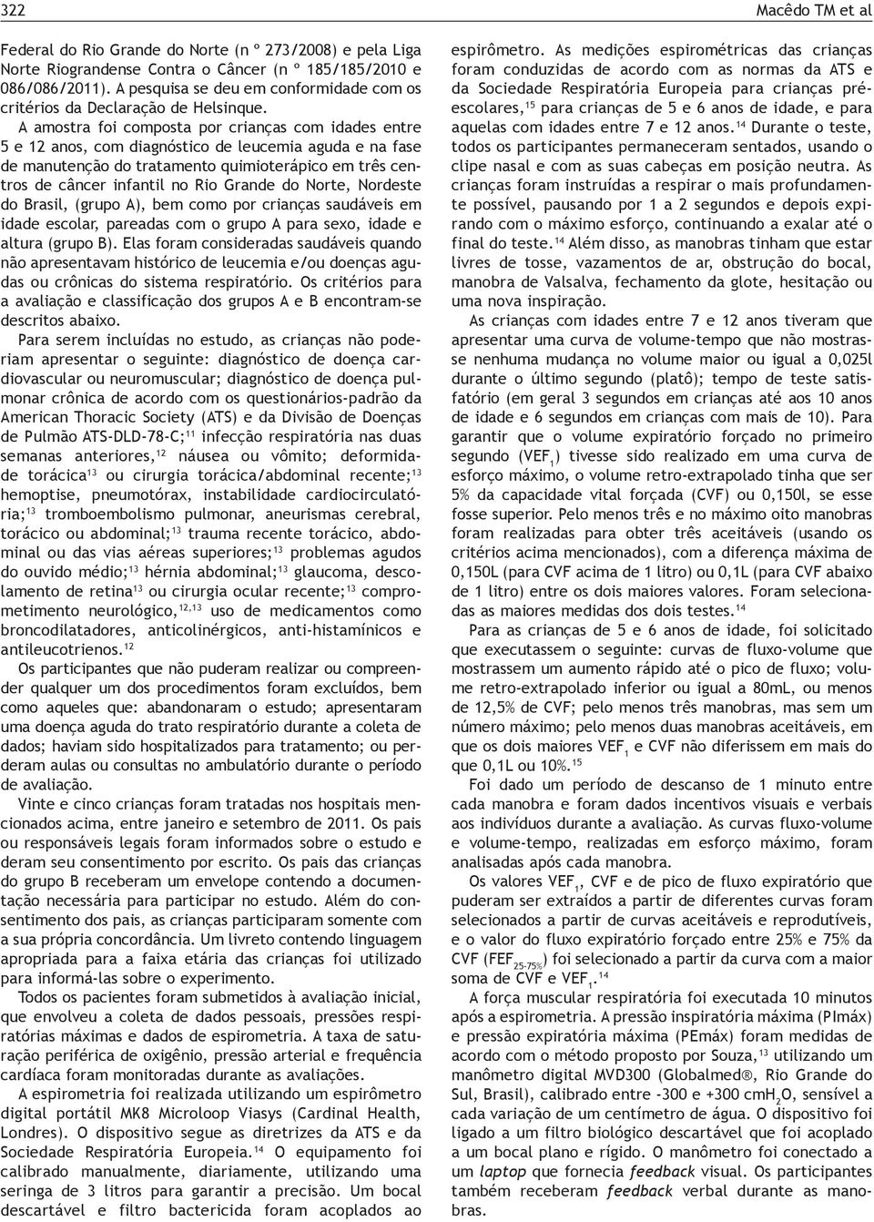 A amostra foi composta por crianças com idades entre 5 e 12 anos, com diagnóstico de leucemia aguda e na fase de manutenção do tratamento quimioterápico em três centros de câncer infantil no Rio