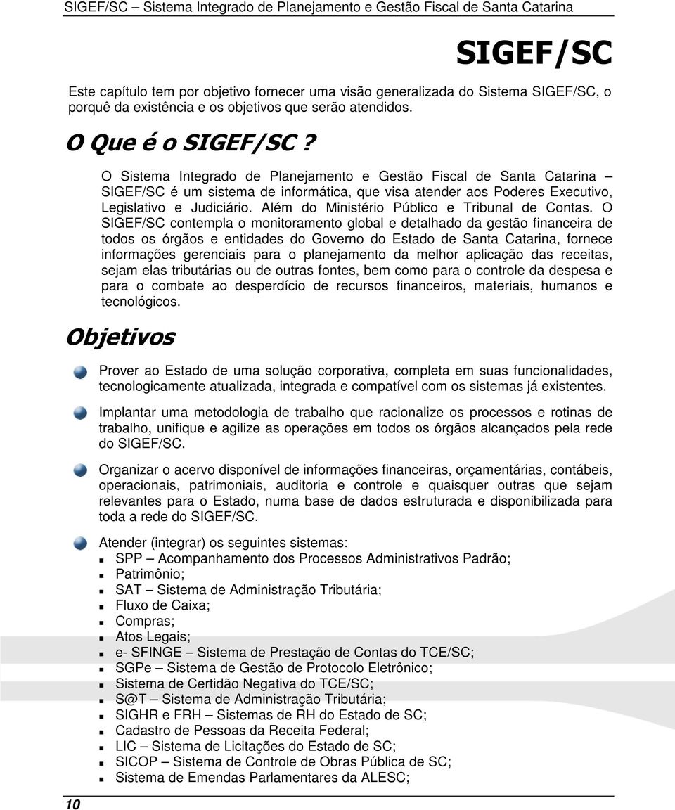 O Sistema Integrado de Planejamento e Gestão Fiscal de Santa Catarina SIGEF/SC é um sistema de informática, que visa atender aos Poderes Executivo, Legislativo e Judiciário.