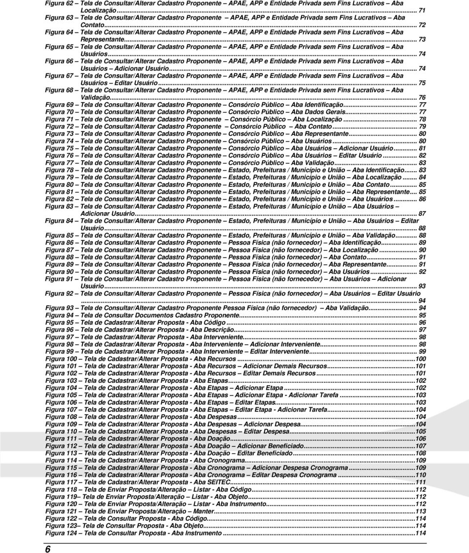 .. 72 Figura 64 Tela de Consultar/Alterar Cadastro Proponente APAE, APP e Entidade Privada sem Fins Lucrativos Aba Representante.