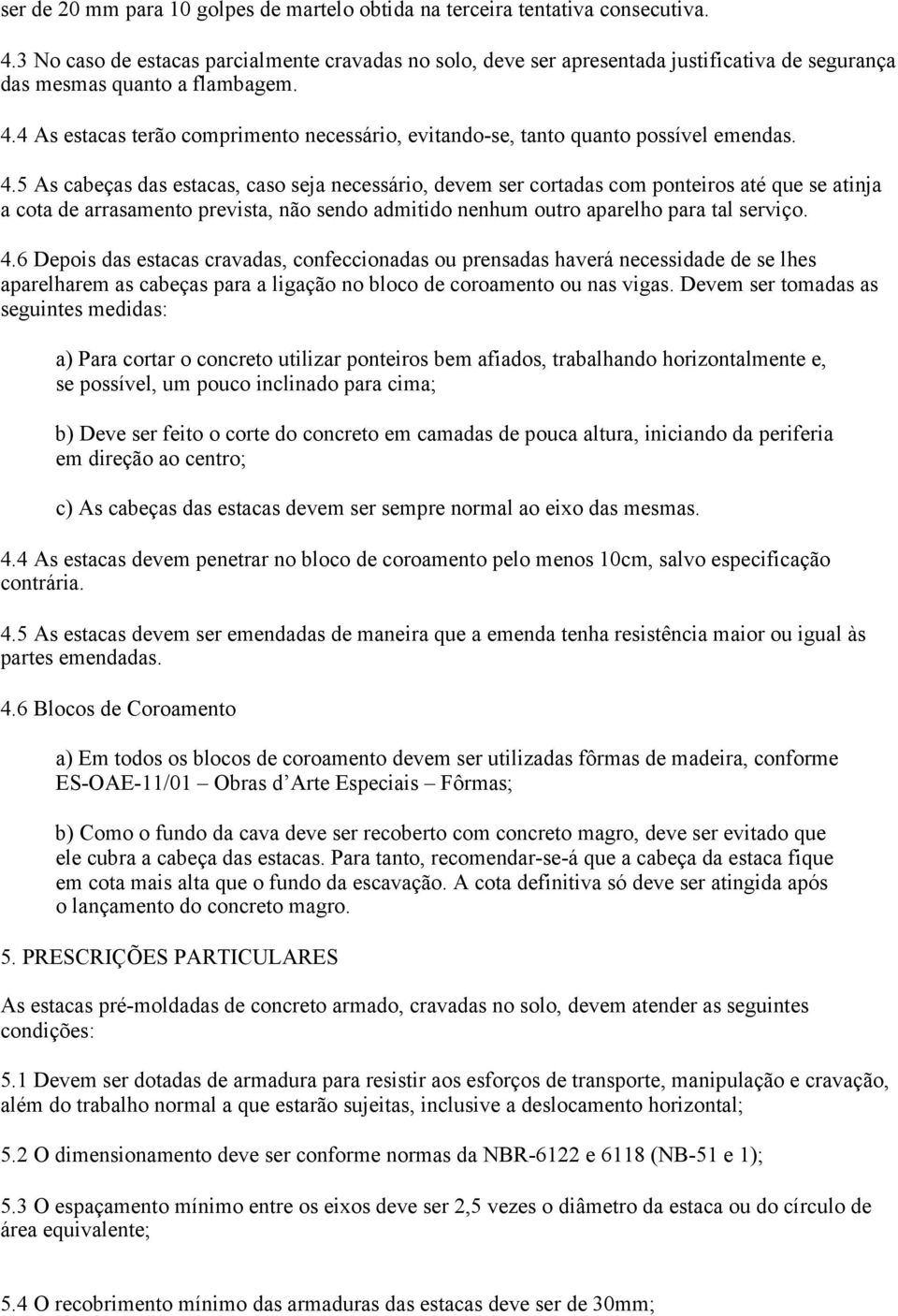 4 As estacas terão comprimento necessário, evitando-se, tanto quanto possível emendas. 4.