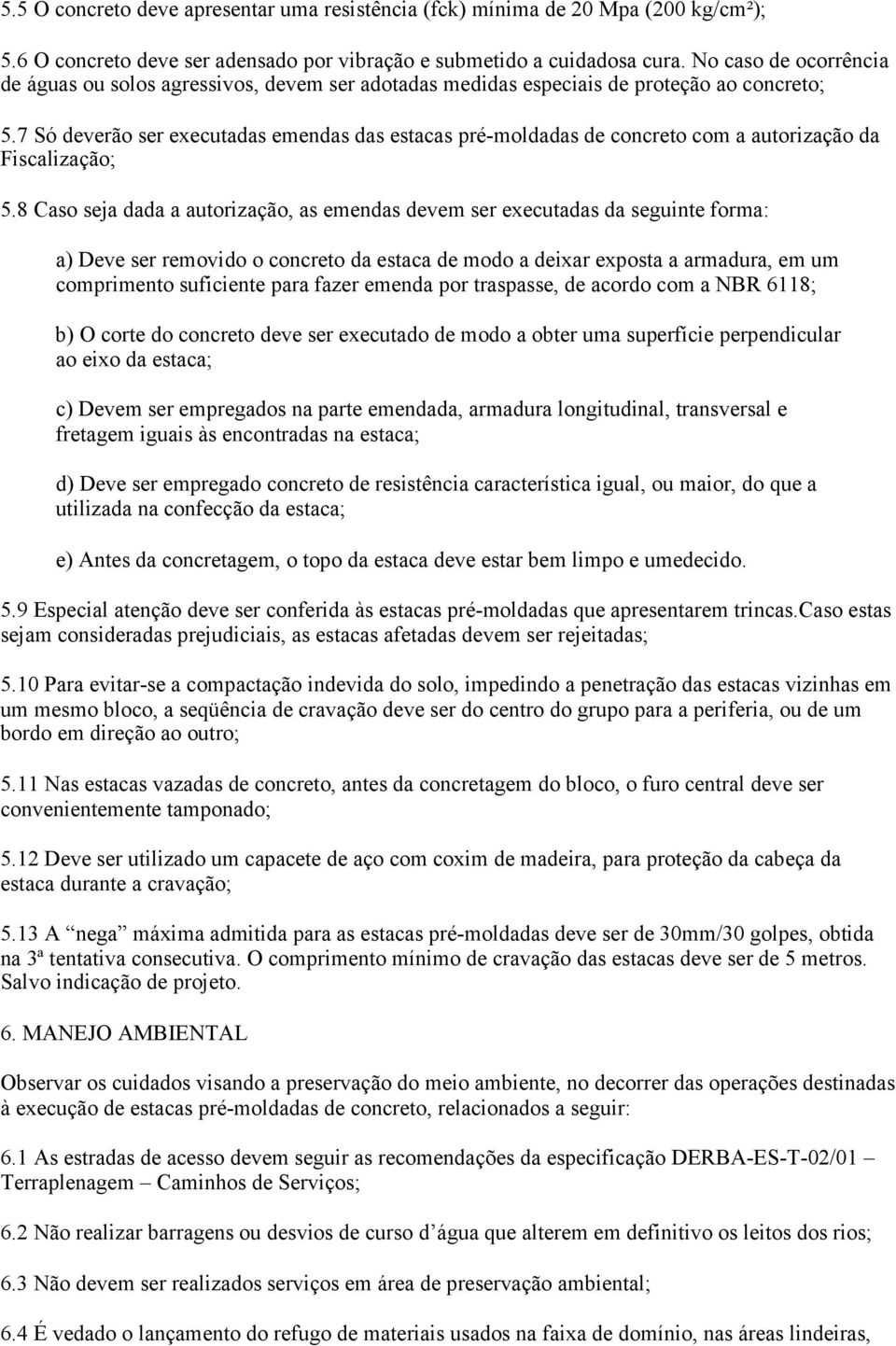 7 Só deverão ser executadas emendas das estacas pré-moldadas de concreto com a autorização da Fiscalização; 5.