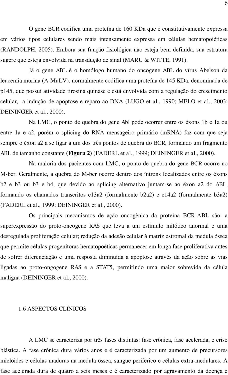 Já o gene ABL é o homólogo humano do oncogene ABL do vírus Abelson da leucemia murina (A-MuLV), normalmente codifica uma proteína de 145 KDa, denominada de p145, que possui atividade tirosina quinase