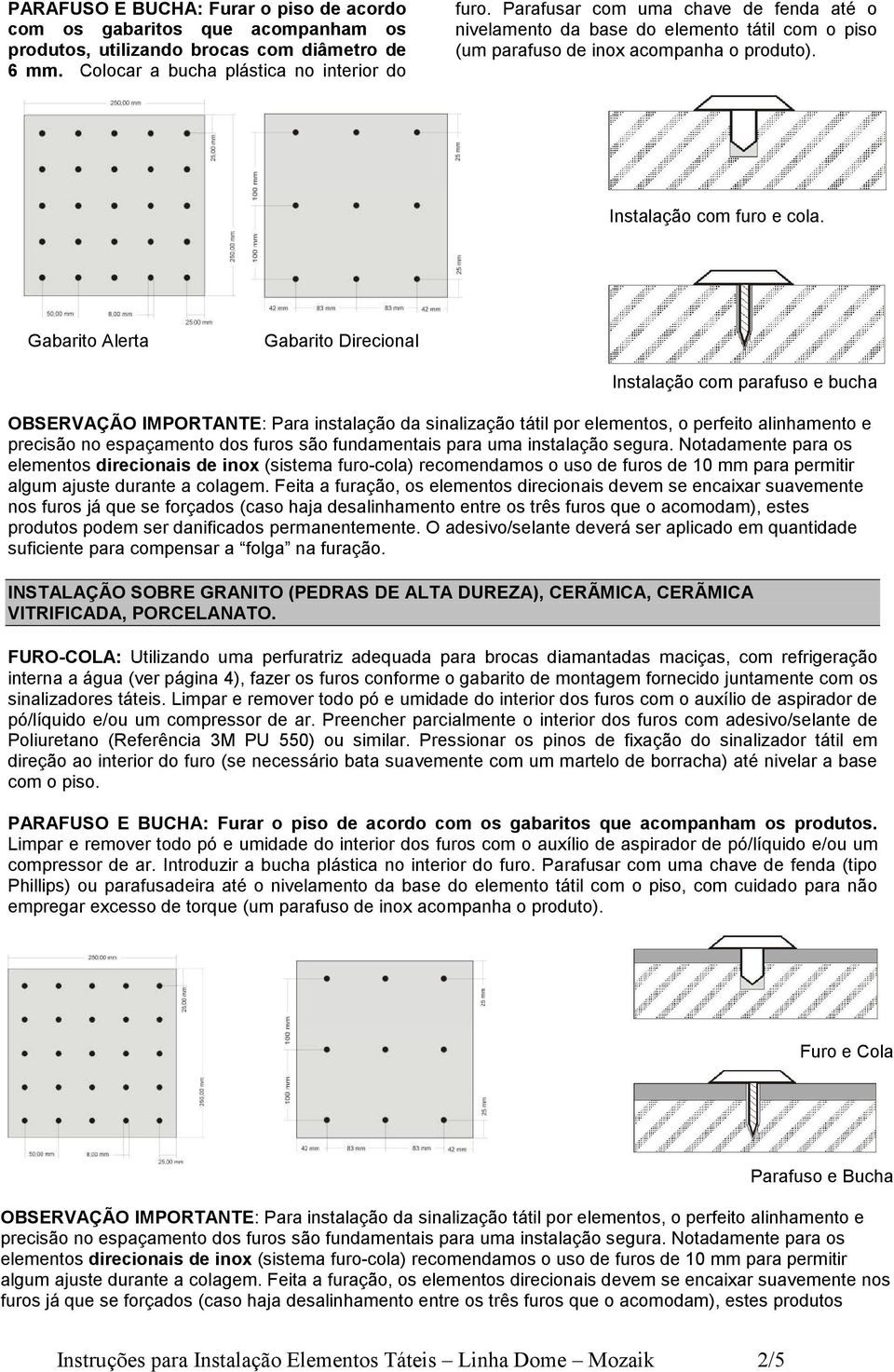 Gabarito Alerta Gabarito Direcional Instalação com parafuso e bucha OBSERVAÇÃO IMPORTANTE: Para instalação da sinalização tátil por elementos, o perfeito alinhamento e precisão no espaçamento dos