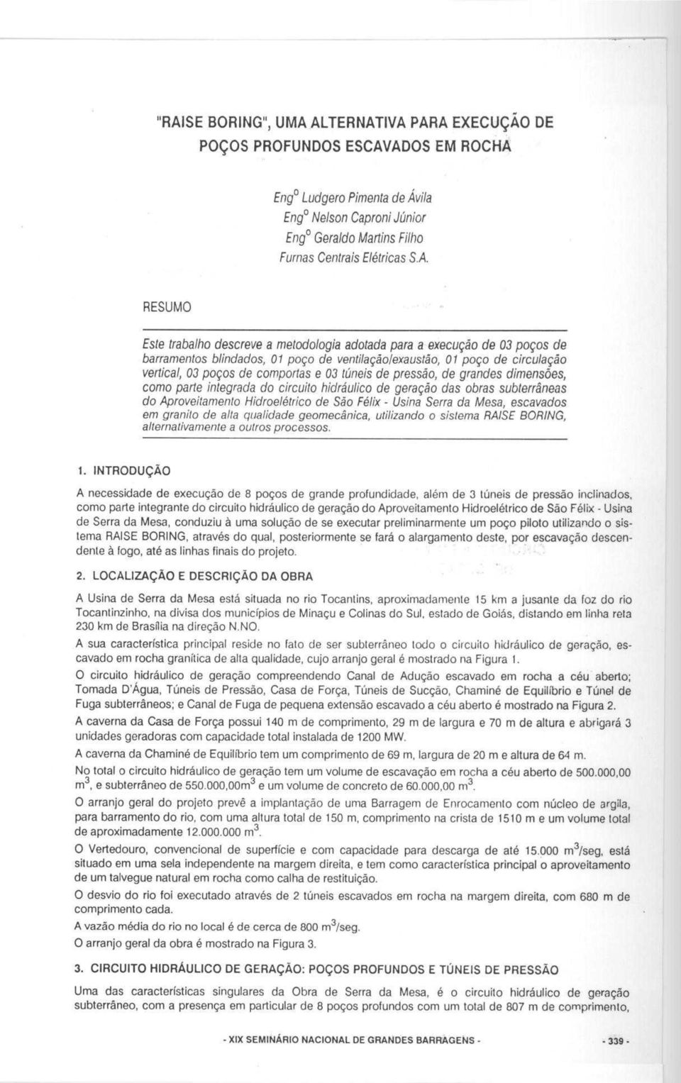 tuneis de pressao, de grandes dimensoes, como parse integrada do circuito hidraulico de geragao das obras sublerraneas do Aproveitamento Hidroeletrico de Sao Felix - Usina Serra da Mesa, escavados em