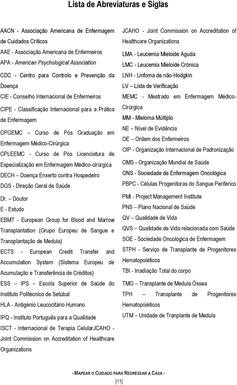 CPLEEMC - Curso de Pós Licenciatura de Especialização em Enfermagem Médico-cirúrgica DECH Doença Enxerto contra Hospedeiro DGS - Direção Geral de Saúde Dr.