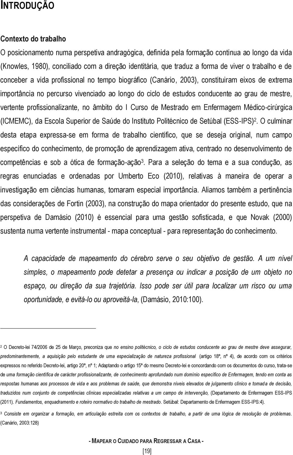 conducente ao grau de mestre, vertente profissionalizante, no âmbito do I Curso de Mestrado em Enfermagem Médico-cirúrgica (ICMEMC), da Escola Superior de Saúde do Instituto Politécnico de Setúbal