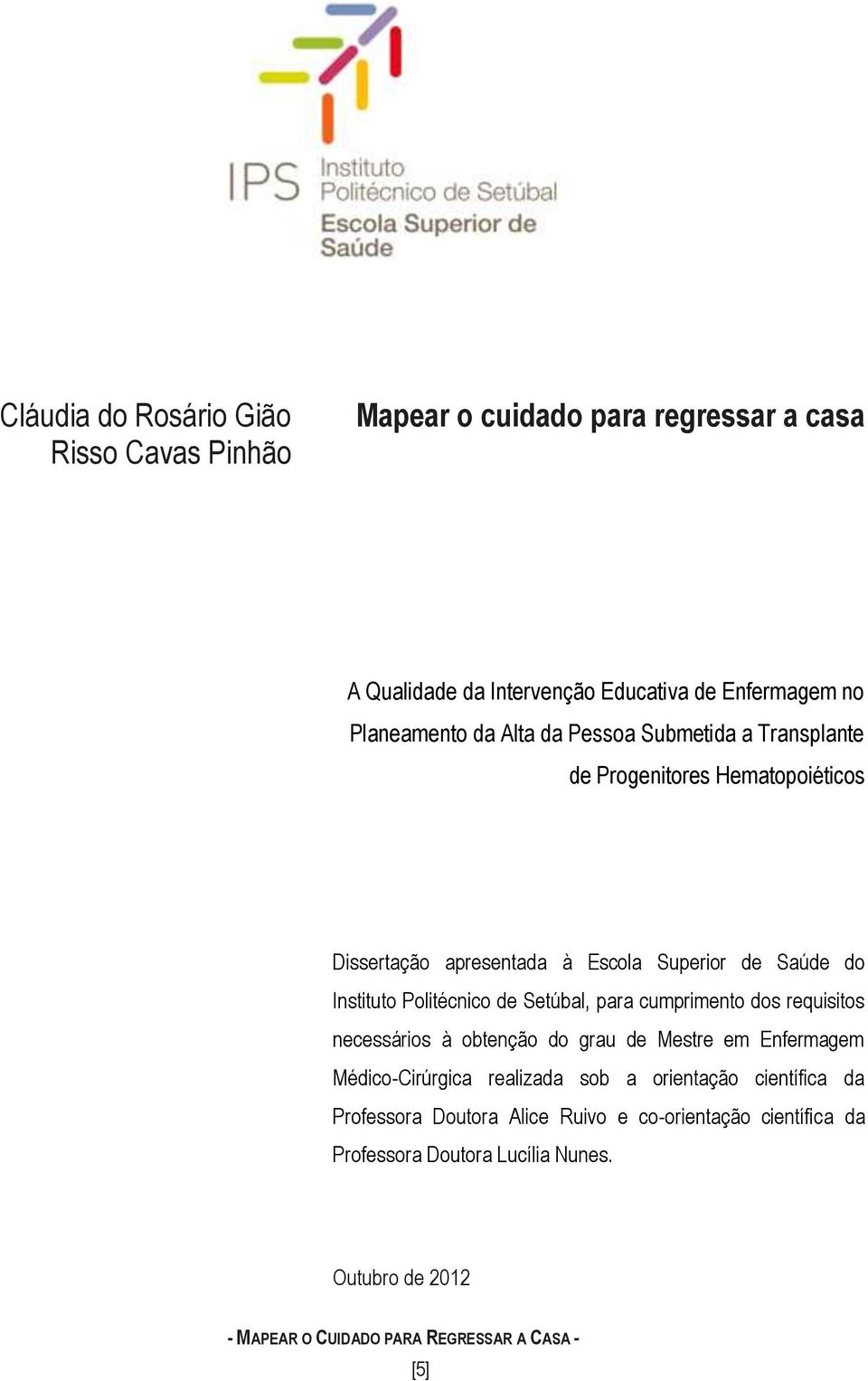 Setúbal, para cumprimento dos requisitos necessários à obtenção do grau de Mestre em Enfermagem Médico-Cirúrgica realizada sob a orientação científica