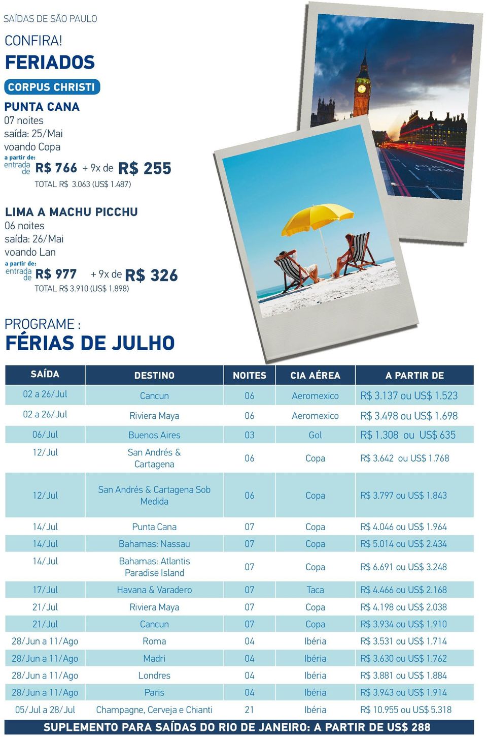 498 ou US$ 1.698 06/Jul Buenos Aires 03 Gol R$ 1.308 ou US$ 635 12/Jul San Andrés & Cartagena 06 Copa R$ 3.642 ou US$ 1.768 12/Jul San Andrés & Cartagena Sob Medida 06 Copa R$ 3.797 ou US$ 1.