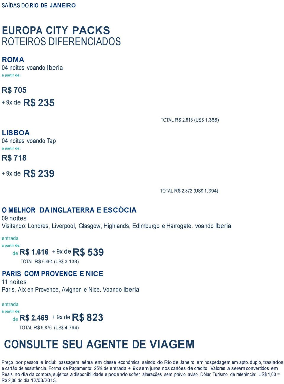 138) PARIS COM PROVENCE E NICE 11 noites Paris, Aix en Provence, Avignon e Nice. Voando Iberia R$ 2.469 + 9x R$ 823 TOTAL R$ 9.876 (US$ 4.