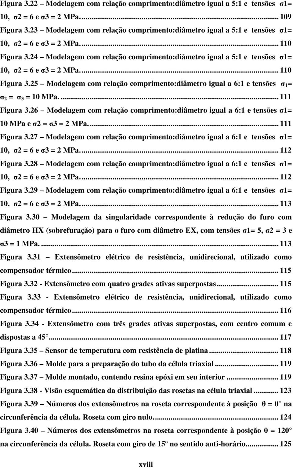 24 Modelagem com relação comprimento:diâmetro igual a 5:1 e tensões σ1= 10, σ2 = 6 e σ3 = 2 MPa.... 110 Figura 3.