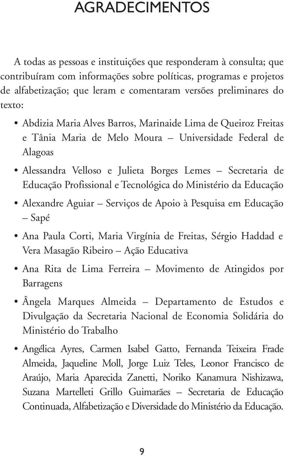 de Educação Profissional e Tecnológica do Ministério da Educação Alexandre Aguiar Serviços de Apoio à Pesquisa em Educação Sapé Ana Paula Corti, Maria Virgínia de Freitas, Sérgio Haddad e Vera