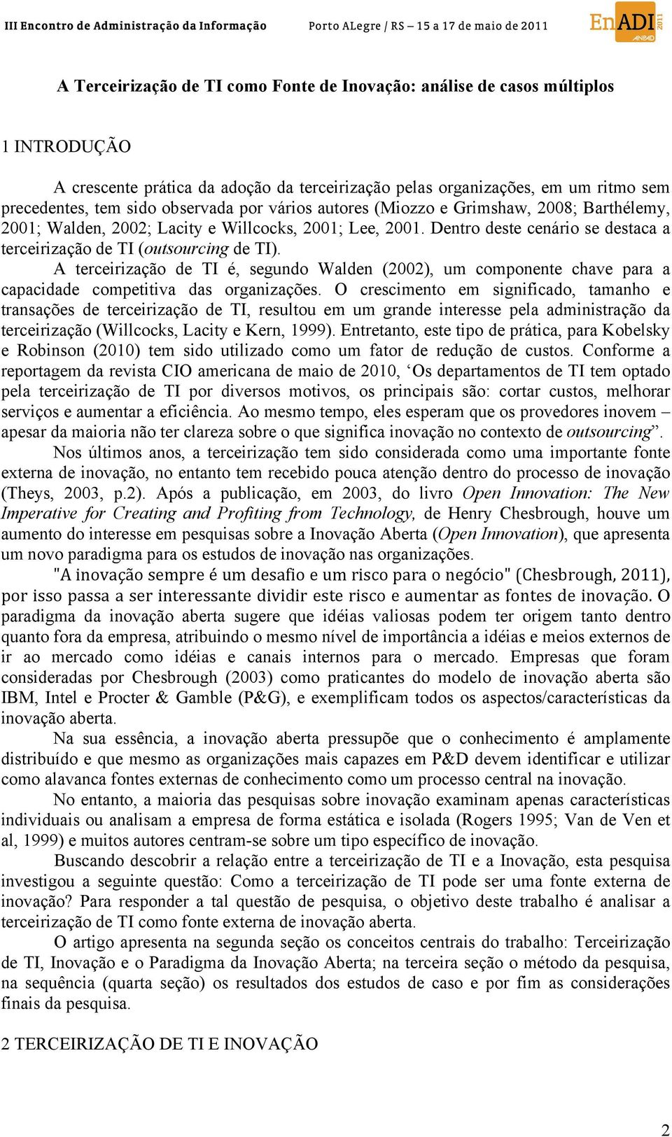 A terceirização de TI é, segundo Walden (2002), um componente chave para a capacidade competitiva das organizações.