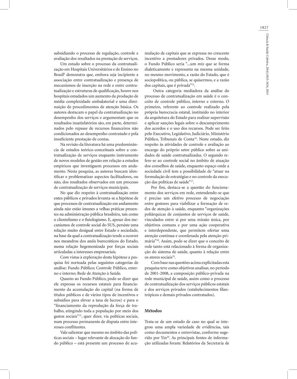 de inserção na rede e entre contratualização e estruturas de qualificação, houve nos hospitais estudados um aumento da produção de média complexidade ambulatorial e uma diminuição de procedimentos de