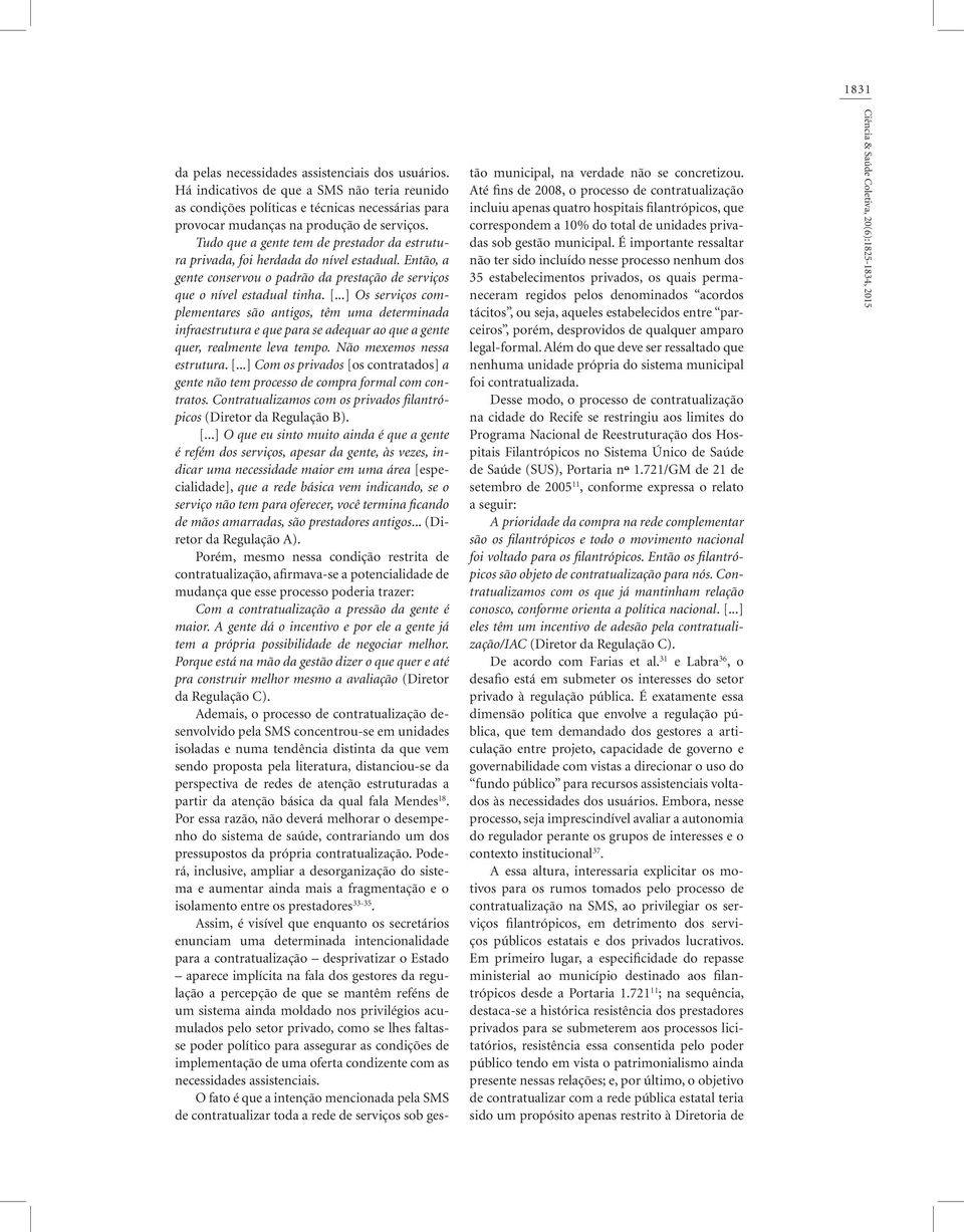 ..] Os serviços complementares são antigos, têm uma determinada infraestrutura e que para se adequar ao que a gente quer, realmente leva tempo. Não mexemos nessa estrutura. [.