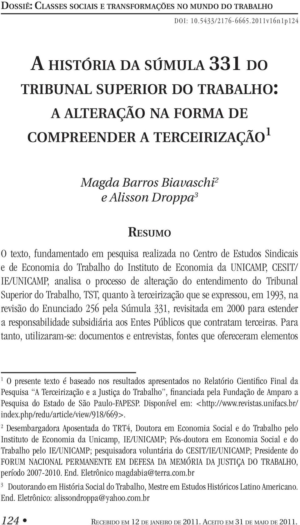 em pesquisa realizada no Centro de Estudos Sindicais e de Economia do Trabalho do Instituto de Economia da UNICAMP, CESIT/ IE/UNICAMP, analisa o processo de alteração do entendimento do Tribunal