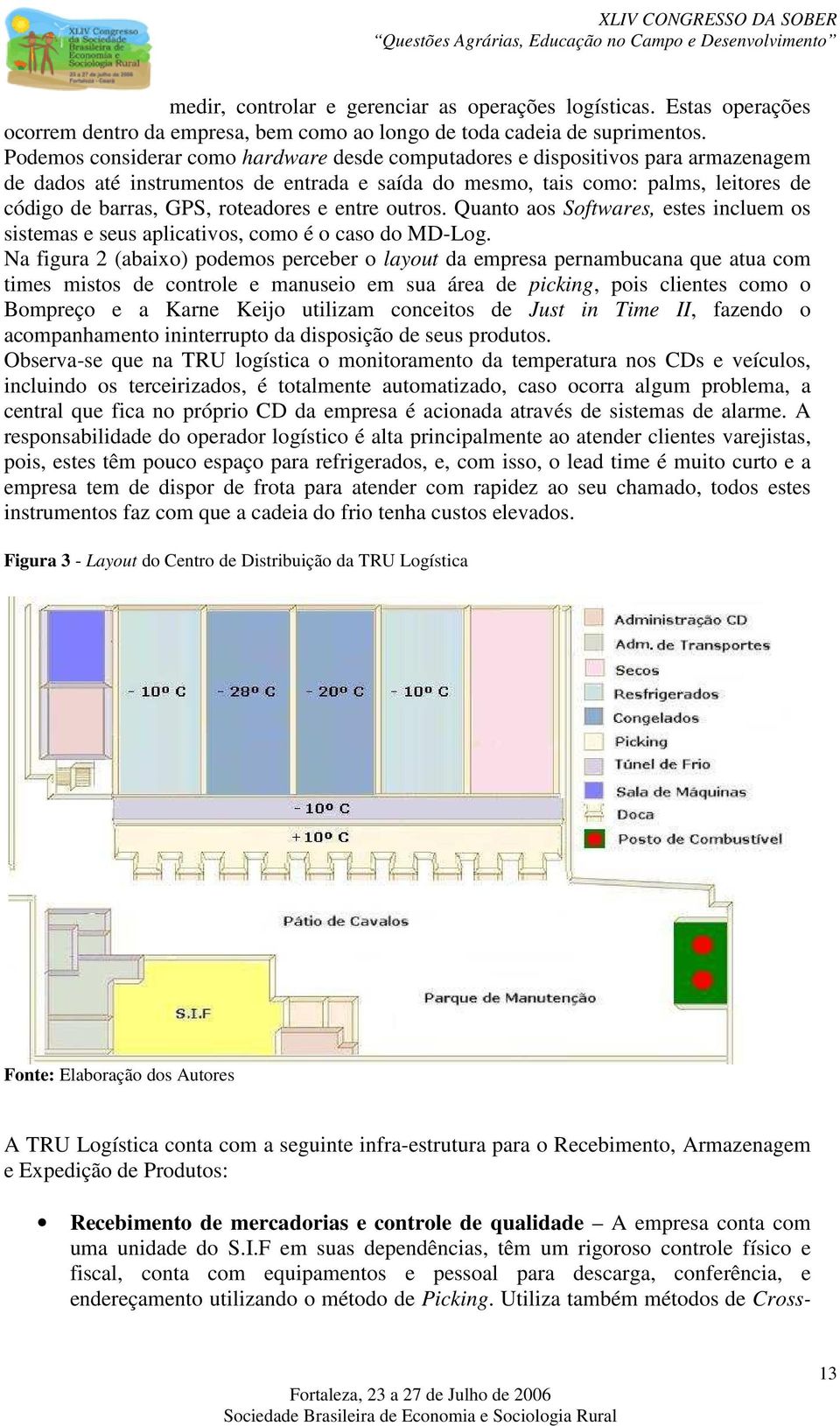 roteadores e entre outros. Quanto aos Softwares, estes incluem os sistemas e seus aplicativos, como é o caso do MD-Log.