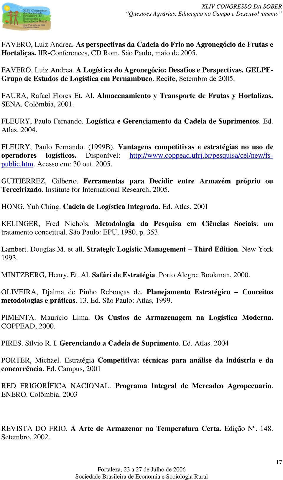 Almacenamiento y Transporte de Frutas y Hortalizas. SENA. Colômbia, 2001. FLEURY, Paulo Fernando. Logística e Gerenciamento da Cadeia de Suprimentos. Ed. Atlas. 2004. FLEURY, Paulo Fernando. (1999B).