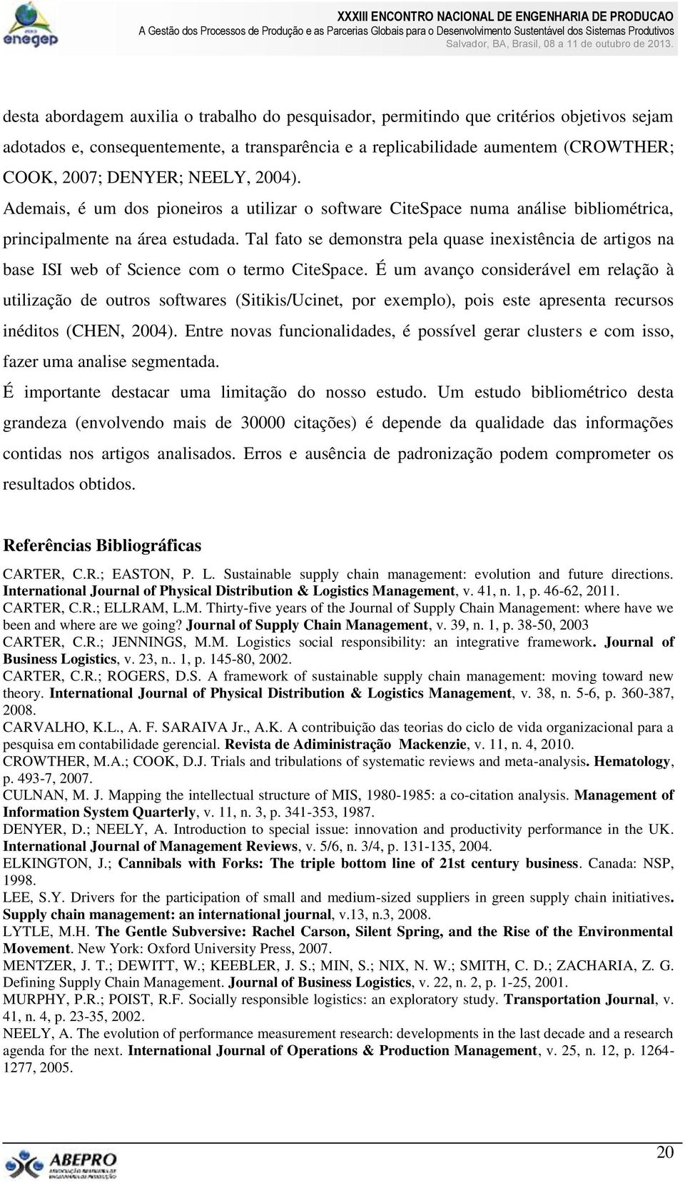 Tal fato se demonstra pela quase inexistência de artigos na base ISI web of Science com o termo CiteSpace.