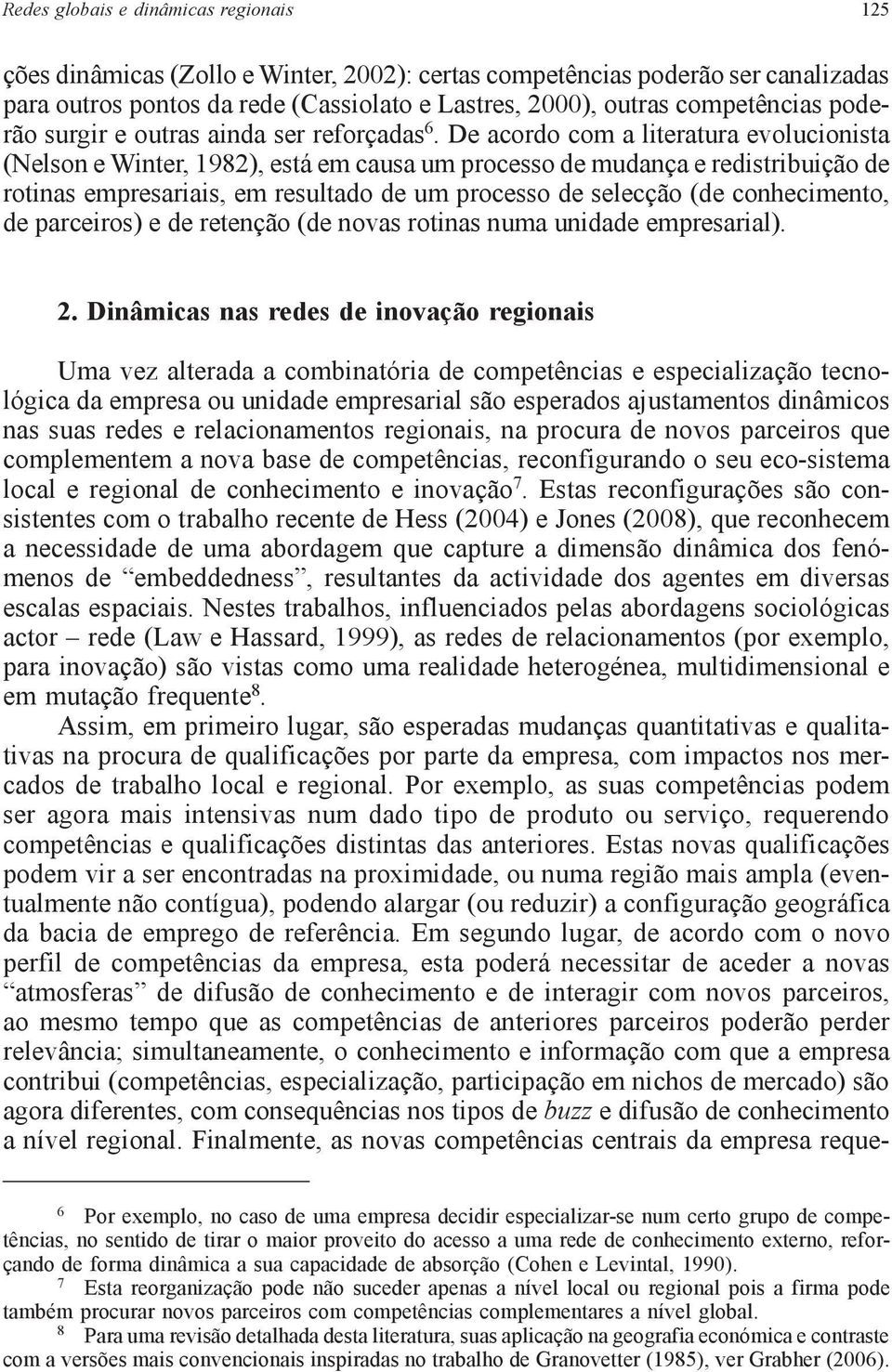 De acordo com a literatura evolucionista (Nelson e Winter, 1982), está em causa um processo de mudança e redistribuição de rotinas empresariais, em resultado de um processo de selecção (de