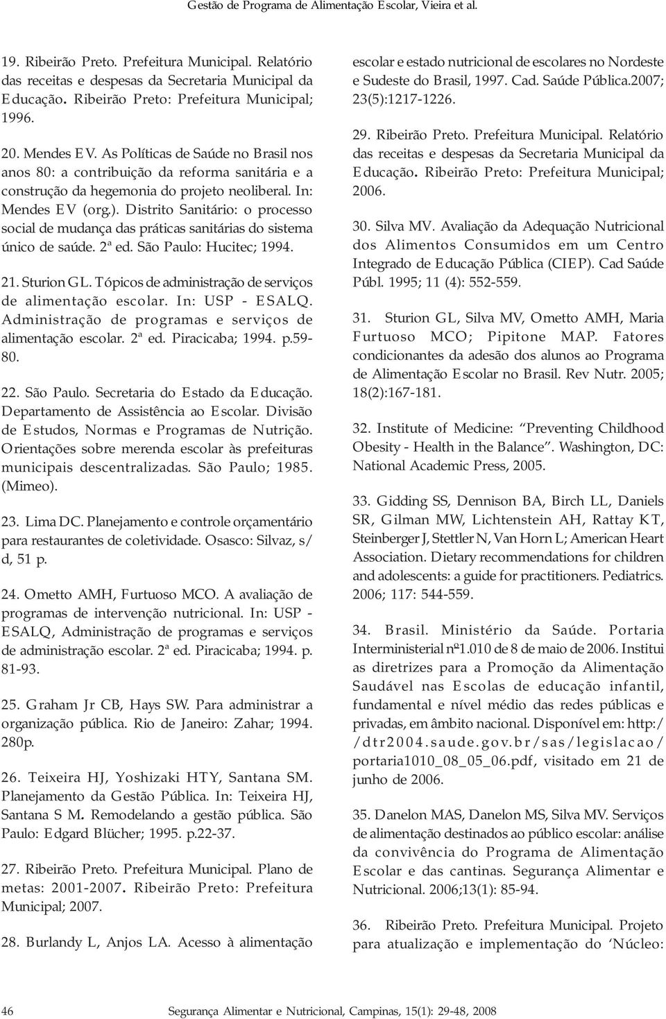 Distrito Sanitário: o processo social de mudança das práticas sanitárias do sistema único de saúde. 2ª ed. São Paulo: Hucitec; 1994. 21. Sturion GL.