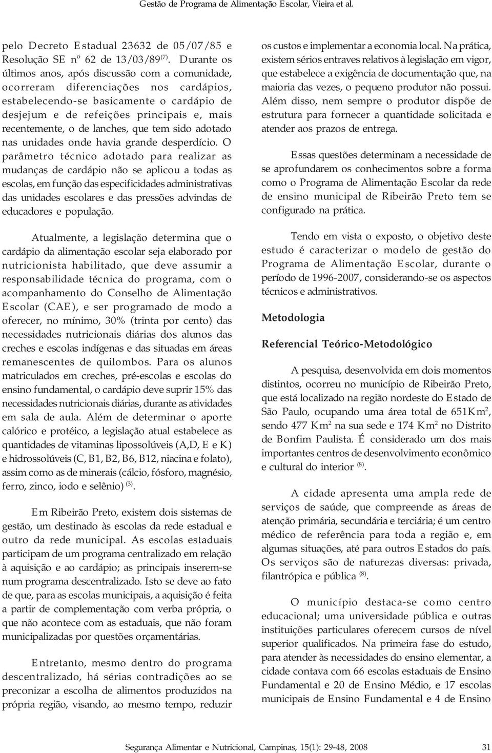 de lanches, que tem sido adotado nas unidades onde havia grande desperdício.