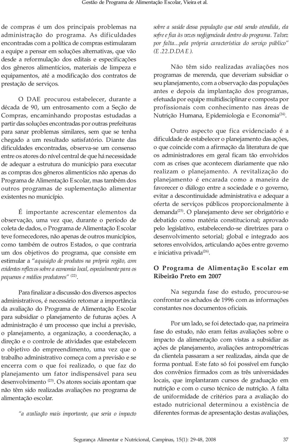 materiais de limpeza e equipamentos, até a modificação dos contratos de prestação de serviços.