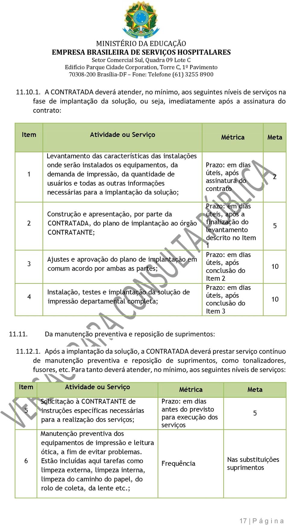 para a implantação da solução; Prazo: em dias úteis, após assinatura do contrato 2 2 3 4 Construção e apresentação, por parte da CONTRATADA, do plano de implantação ao órgão CONTRATANTE; Ajustes e