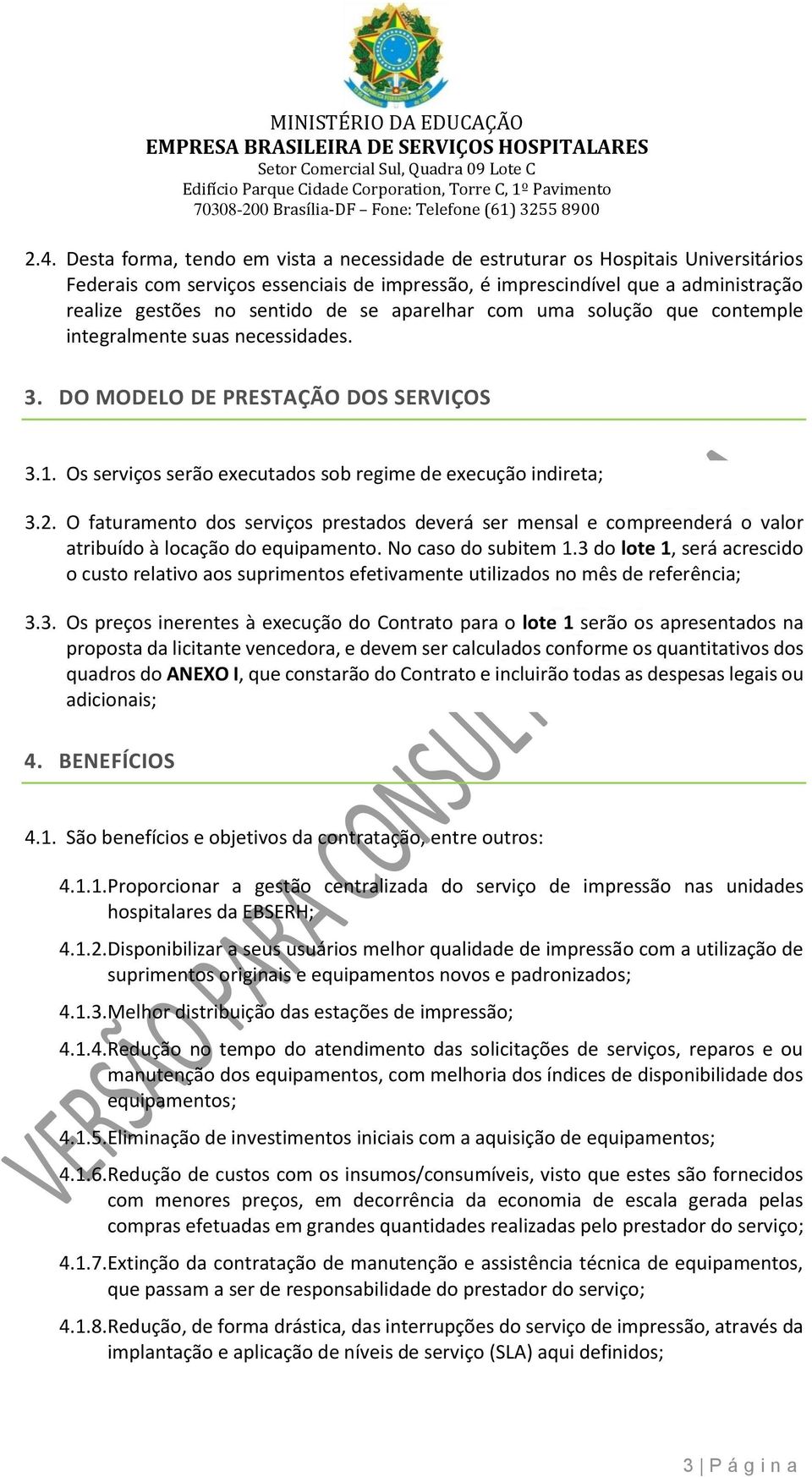 O faturamento dos serviços prestados deverá ser mensal e compreenderá o valor atribuído à locação do equipamento. No caso do subitem 1.