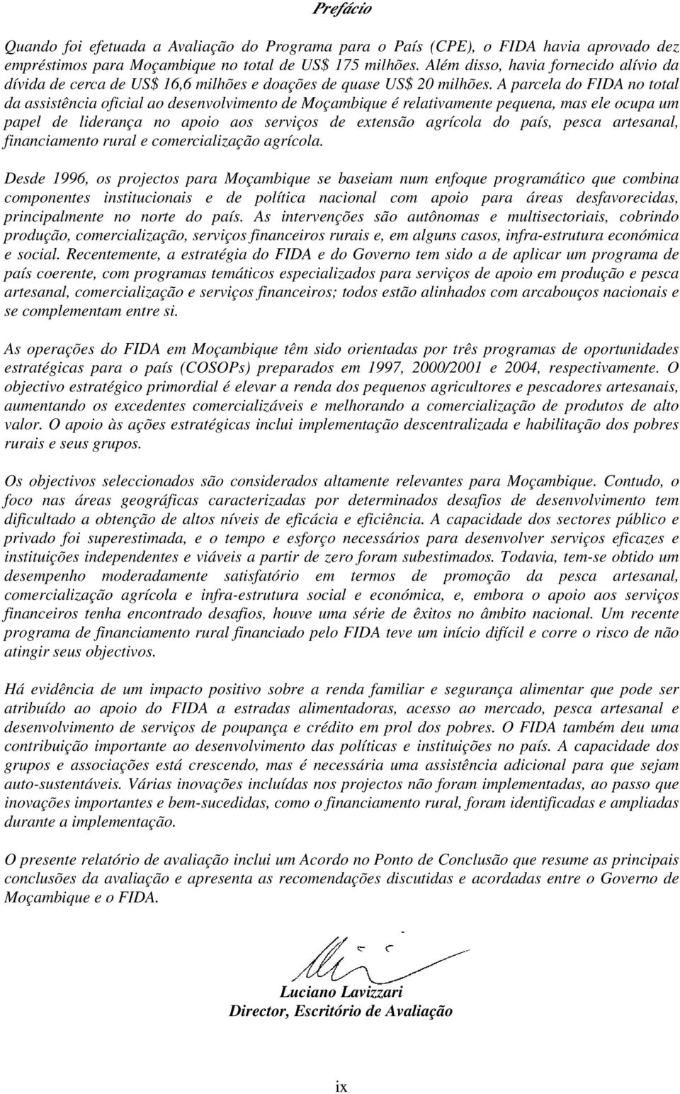 A parcela do FIDA no total da assistência oficial ao desenvolvimento de Moçambique é relativamente pequena, mas ele ocupa um papel de liderança no apoio aos serviços de extensão agrícola do país,