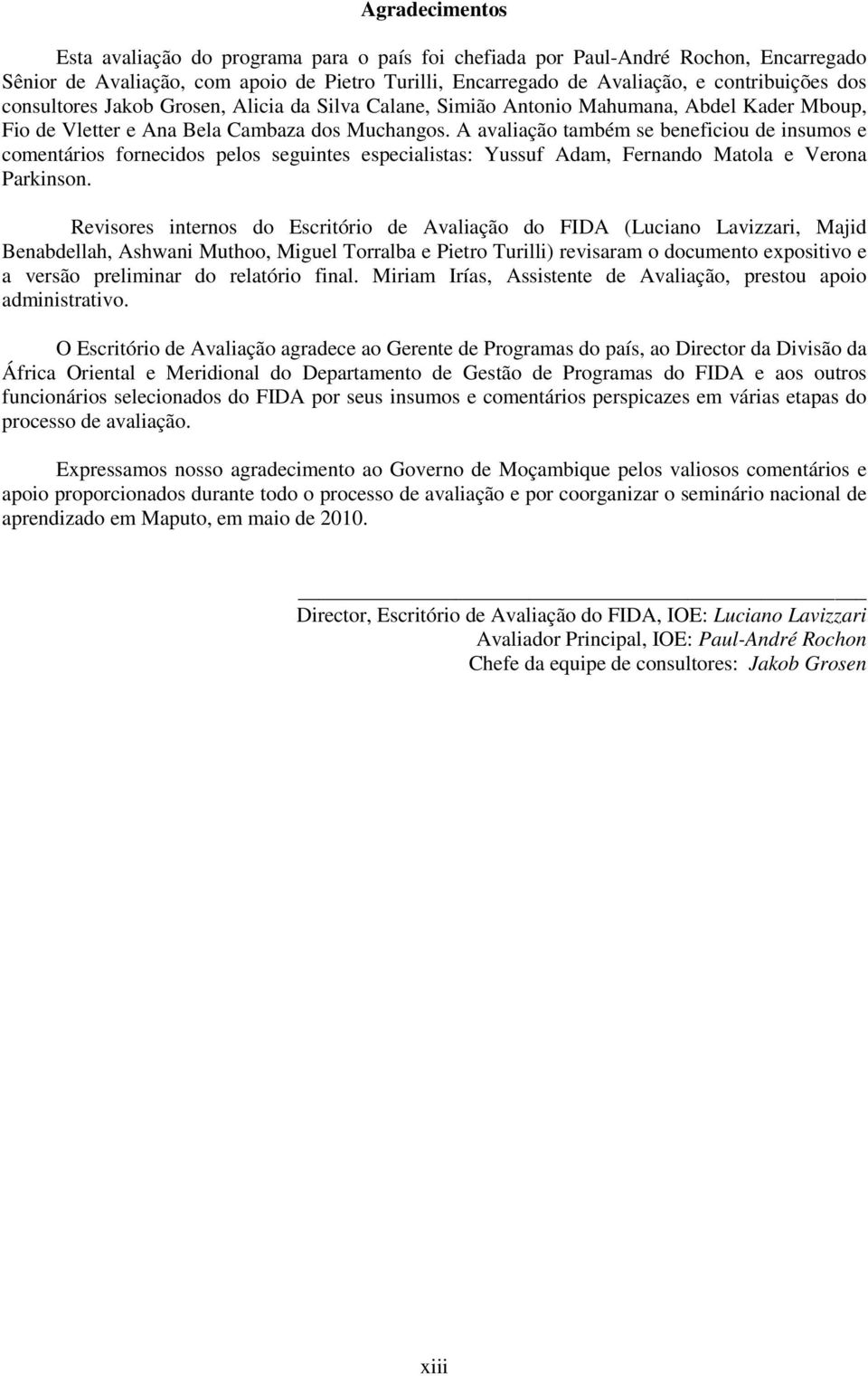 A avaliação também se beneficiou de insumos e comentários fornecidos pelos seguintes especialistas: Yussuf Adam, Fernando Matola e Verona Parkinson.