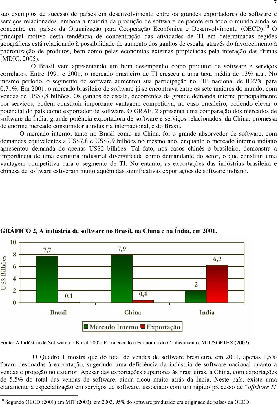 10 O principal motivo desta tendência de concentração das atividades de TI em determinadas regiões geográficas está relacionado à possibilidade de aumento dos ganhos de escala, através do