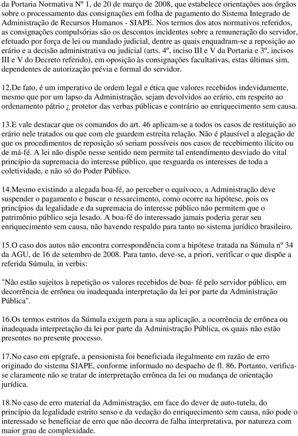 Nos termos dos atos normativos referidos, as consignações compulsórias são os descontos incidentes sobre a remuneração do servidor, efetuado por força de lei ou mandado judicial, dentre as quais