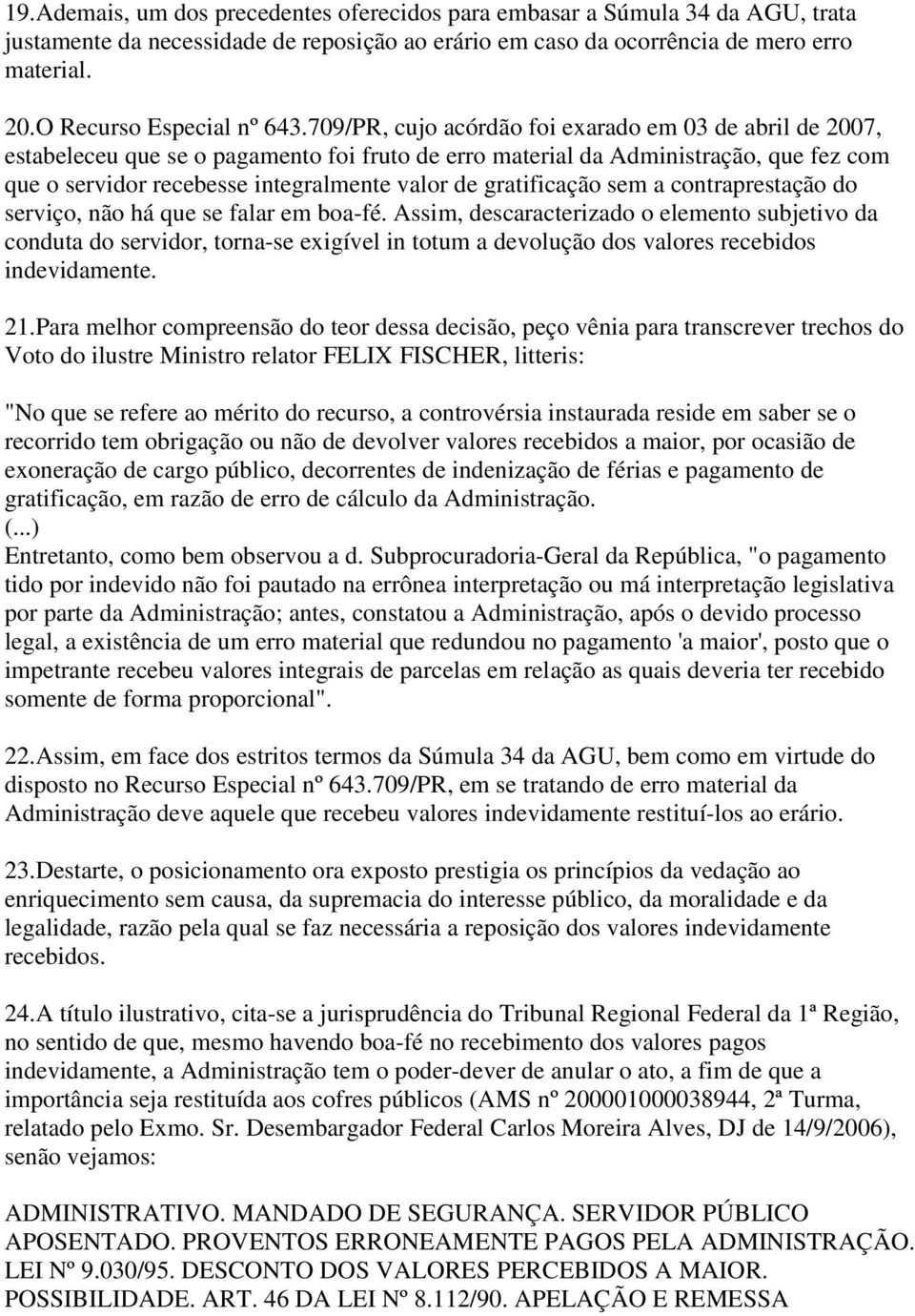 709/PR, cujo acórdão foi exarado em 03 de abril de 2007, estabeleceu que se o pagamento foi fruto de erro material da Administração, que fez com que o servidor recebesse integralmente valor de