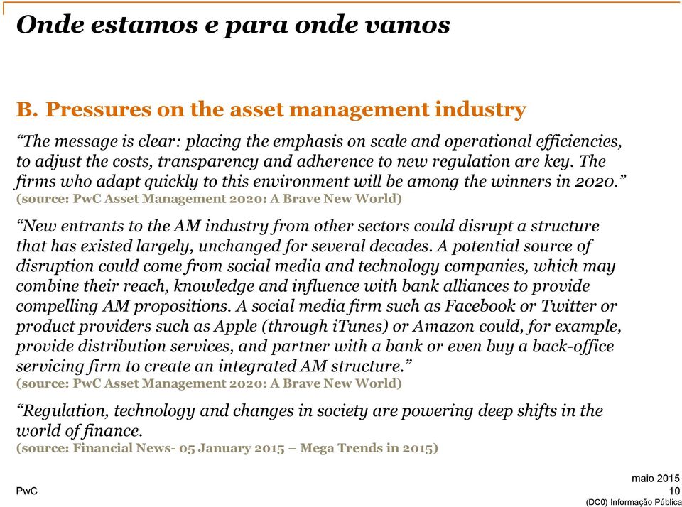(source: Asset Management 2020: A Brave New World) New entrants to the AM industry from other sectors could disrupt a structure that has existed largely, unchanged for several decades.