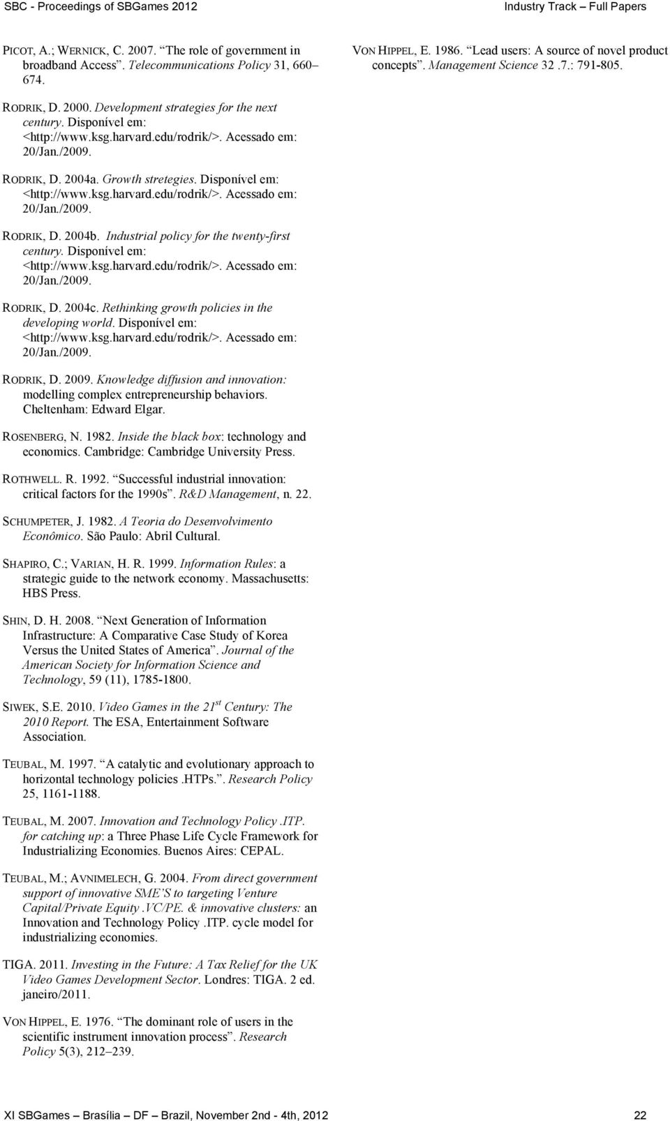 Growth stretegies. Disponível em: <http://www.ksg.harvard.edu/rodrik/>. Acessado em: 20/Jan./2009. RODRIK, D. 2004b. Industrial policy for the twenty-first century. Disponível em: <http://www.ksg.harvard.edu/rodrik/>. Acessado em: 20/Jan./2009. RODRIK, D. 2004c.