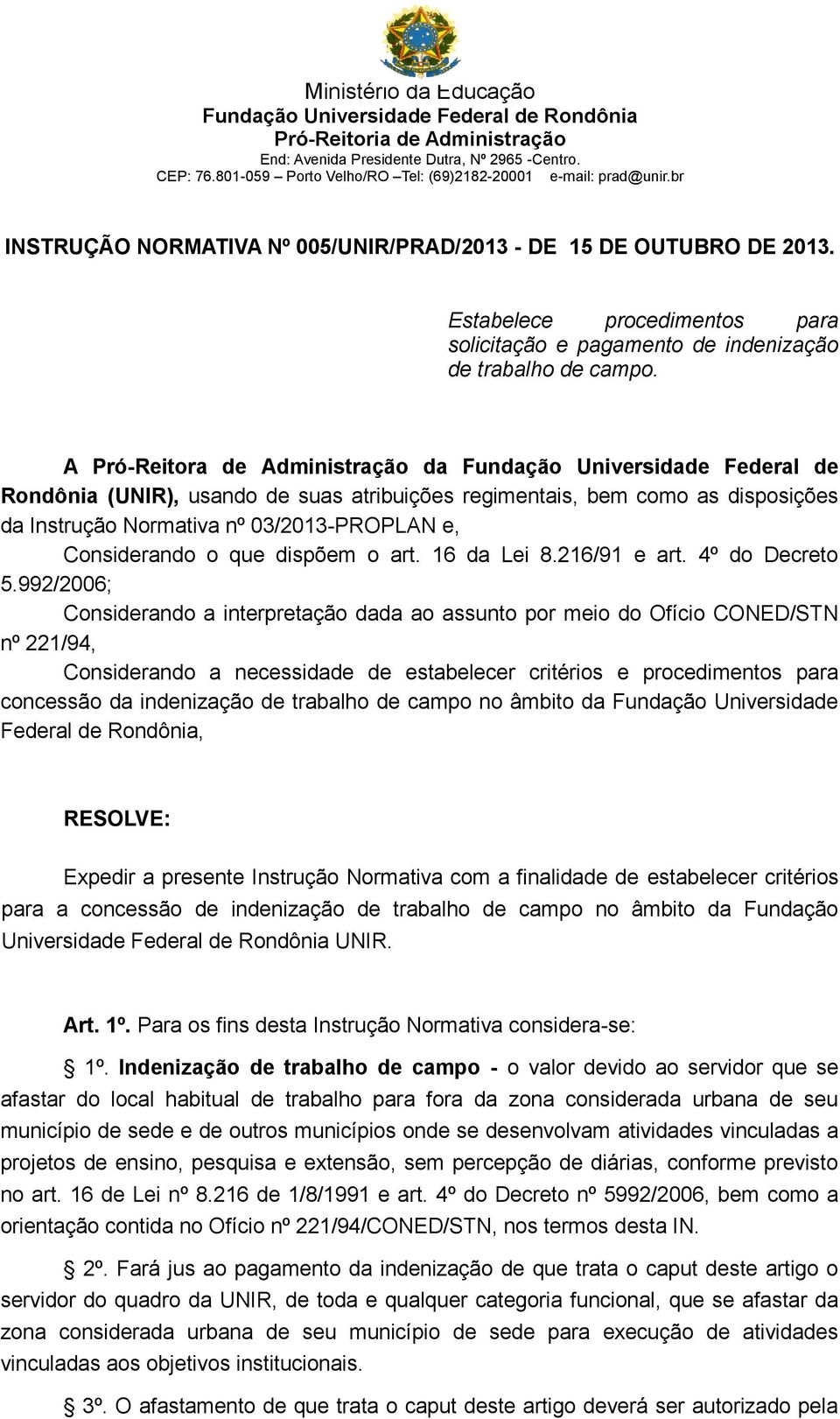 Considerando o que dispõem o art. 16 da Lei 8.216/91 e art. 4º do Decreto 5.